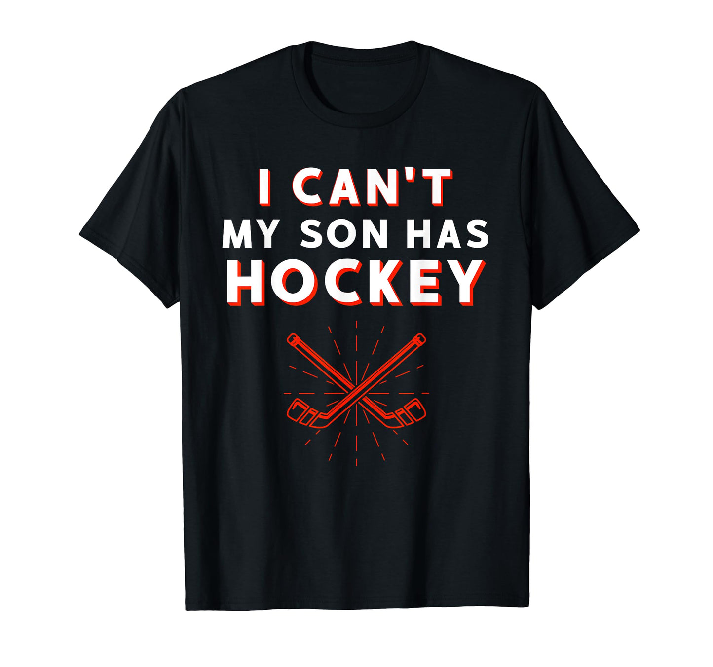 I Cant My Son Has Hockey Mom Dad T-Shirt - Casual Everyday Wear Men Women - T-Shirt, Sweatshirt, Hoodie