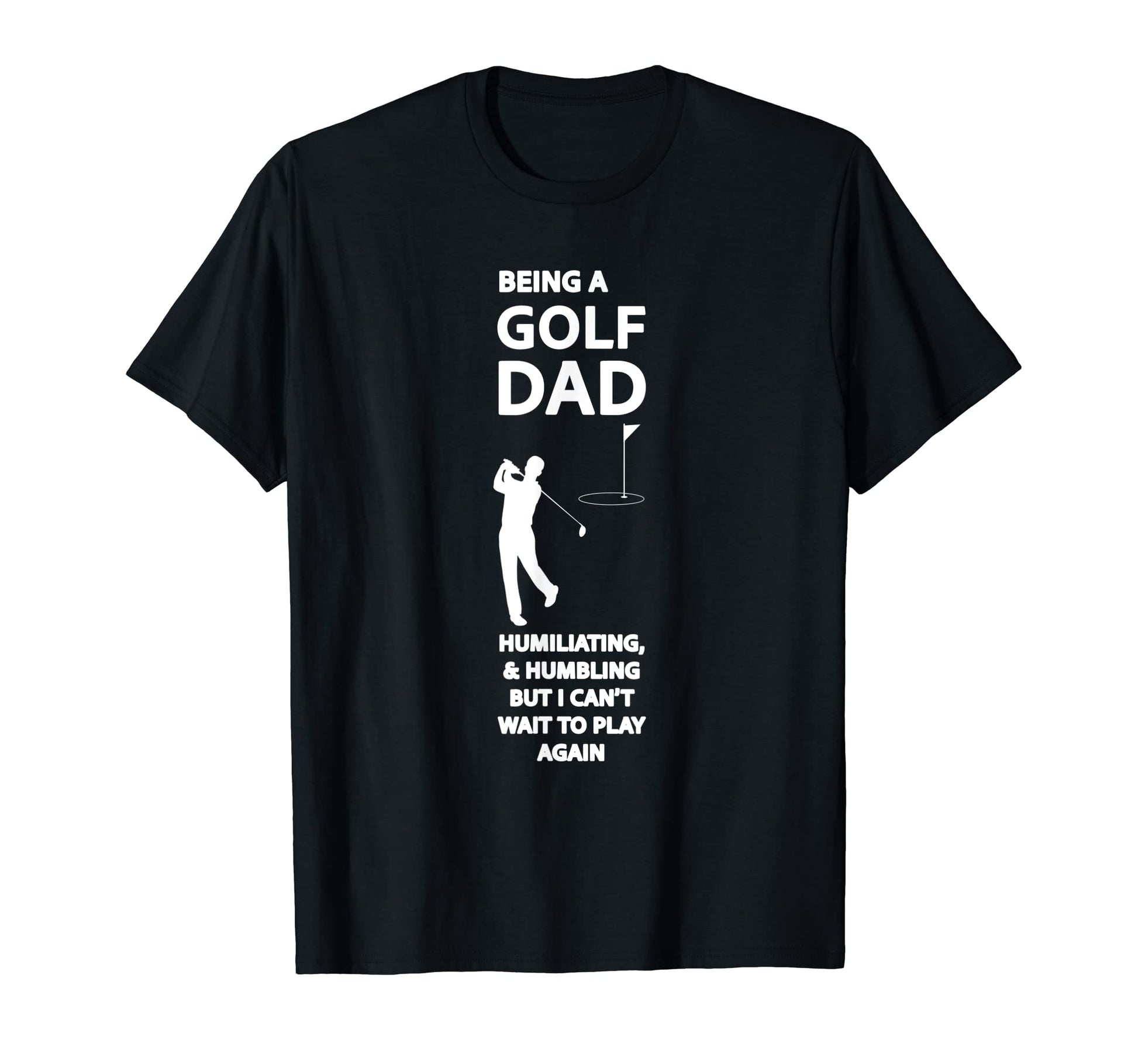 Mens Being Golf Dad Humiliating Golf T-Shirt - Novelty Apparel Unisex - T-Shirt, Sweatshirt, Hoodie