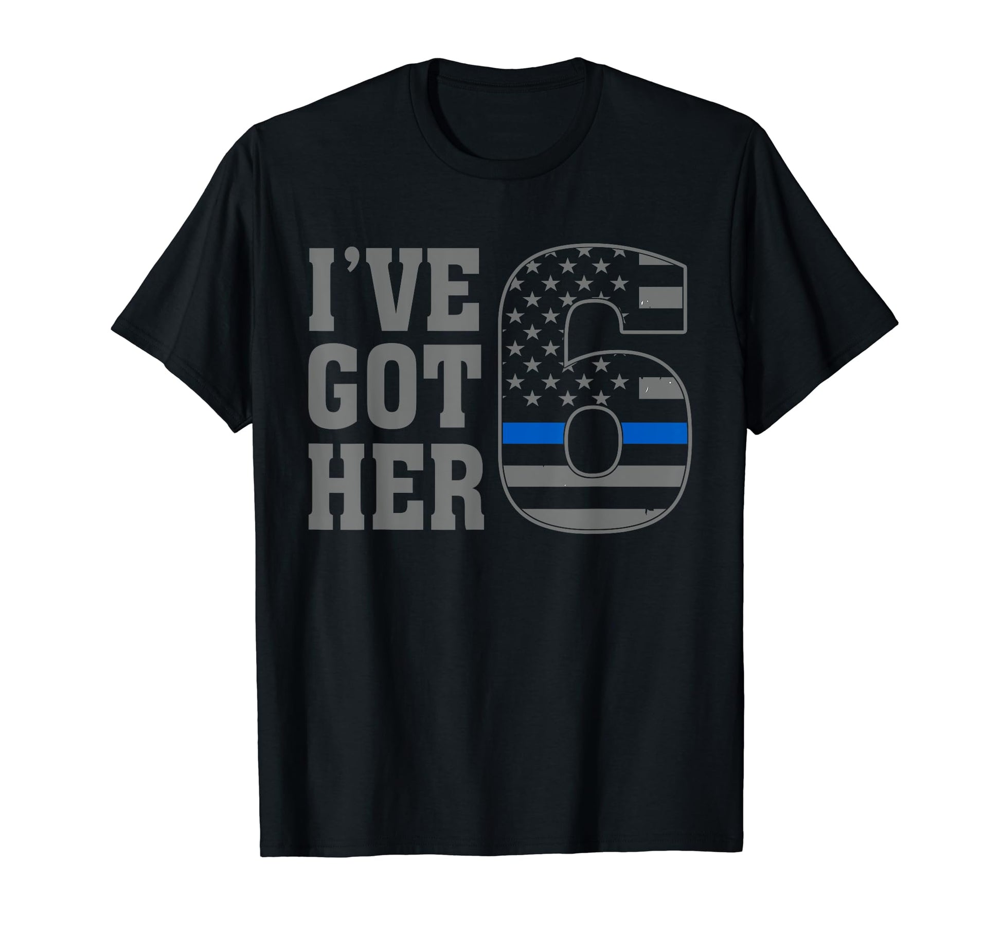 I Got Her Six 6 Thin Blue Line Proud T-Shirt - Streetwear Style Men Women - T-Shirt, Sweatshirt, Hoodie