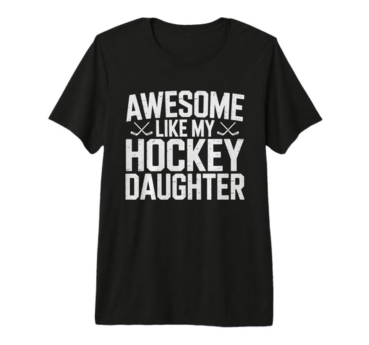 Awesome Like My Hockey Daughter Funny T-Shirt - Custom Art Print Men Women - T-Shirt, Sweatshirt, Hoodie