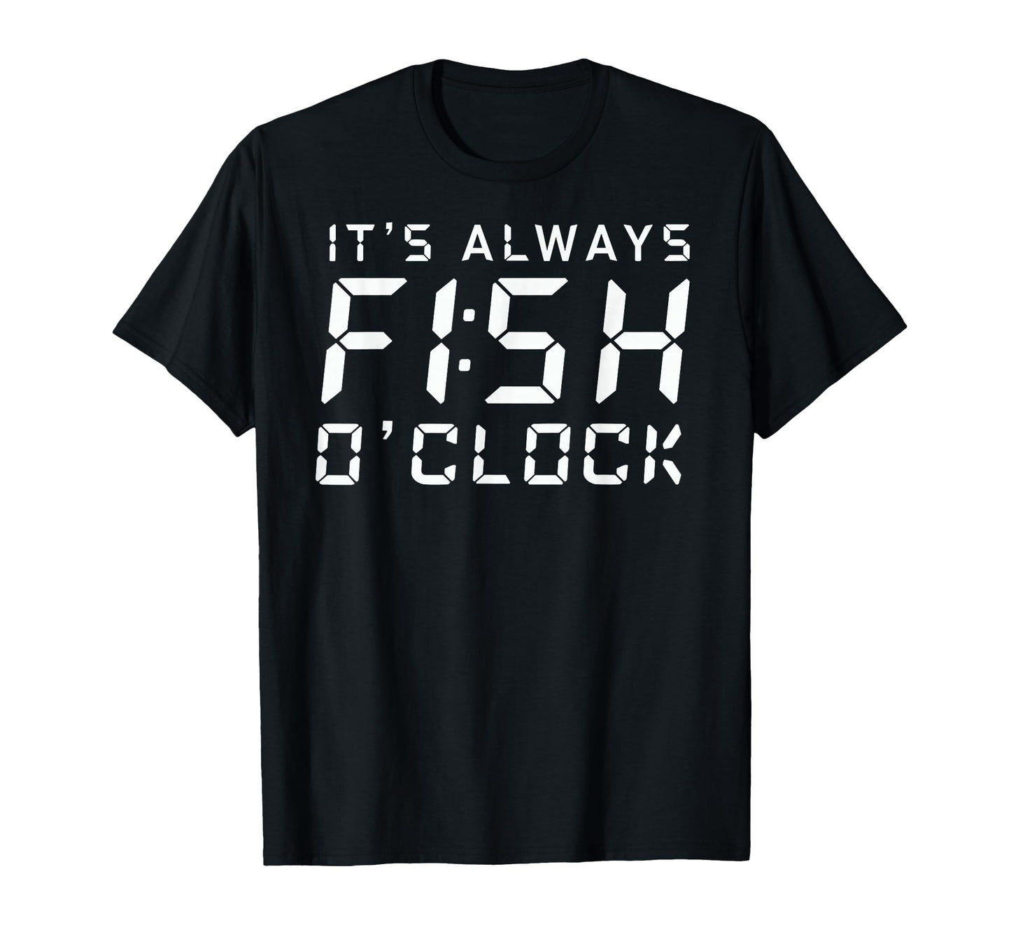 Its Always Fish Oclock Fisherman Angler T-Shirt - Novelty Apparel Unisex - T-Shirt, Sweatshirt, Hoodie