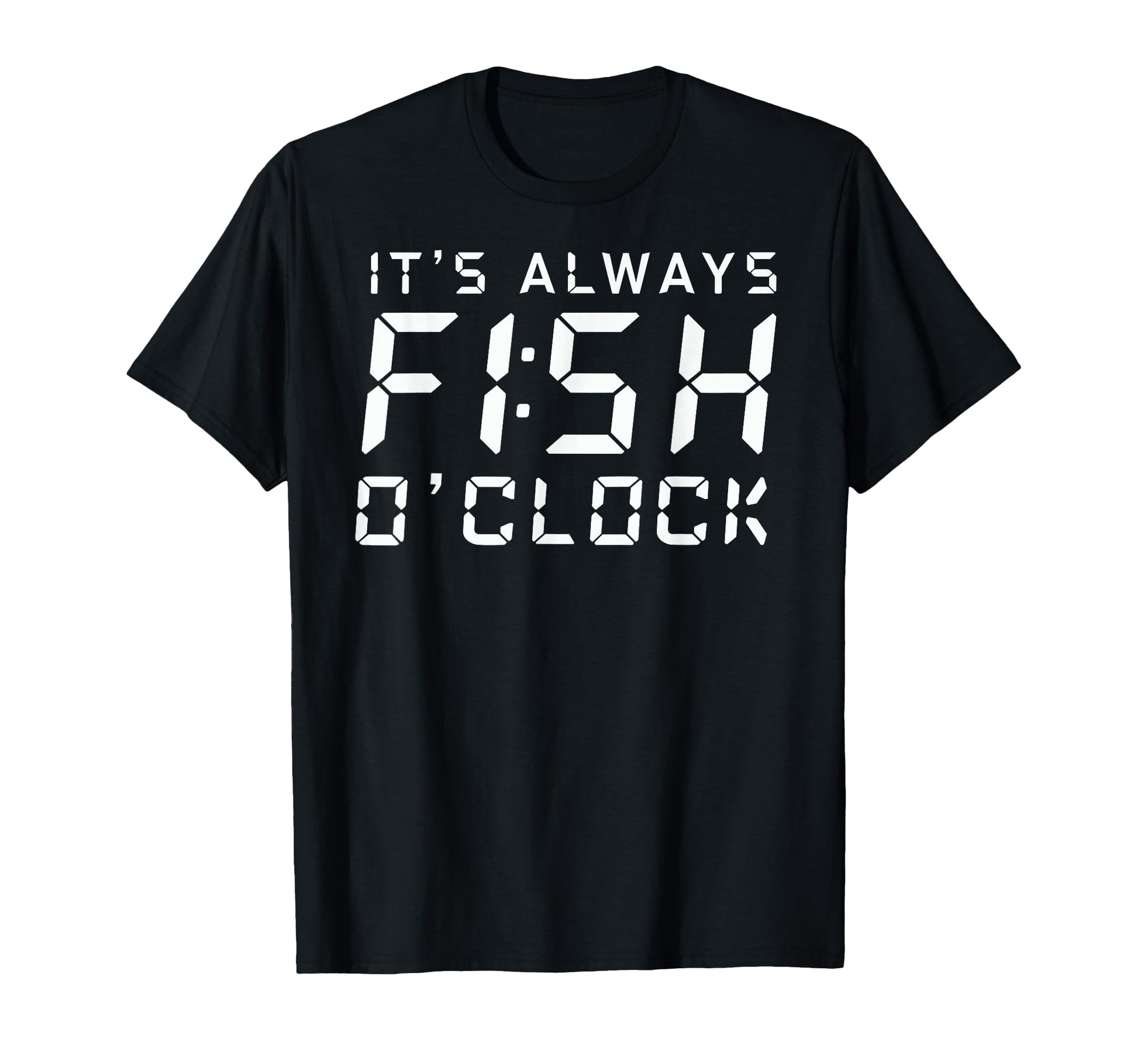 Its Always Fish Oclock Fisherman Angler T-Shirt - Novelty Apparel Unisex - T-Shirt, Sweatshirt, Hoodie