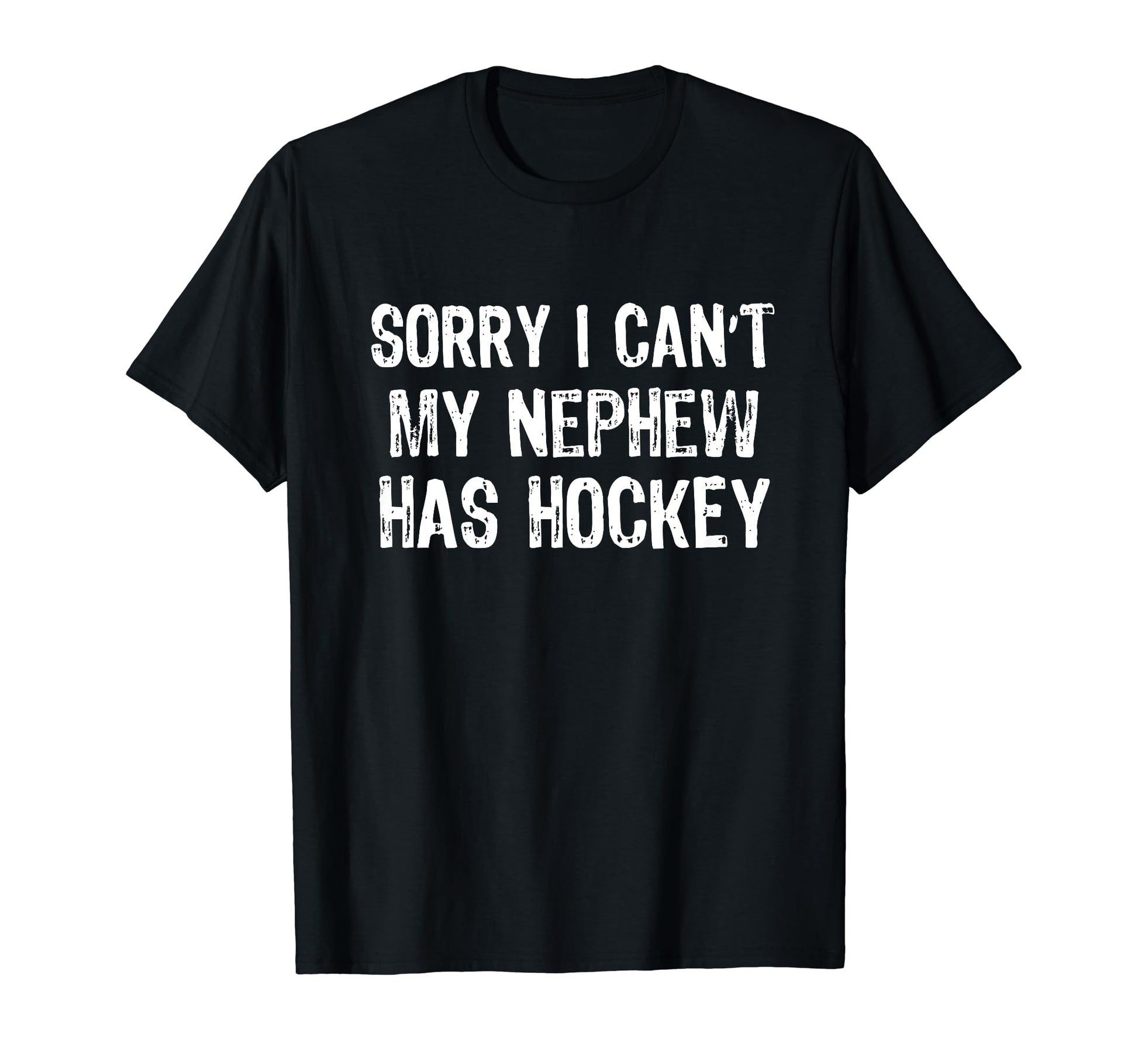 Sorry I Cant My Nephew Has Hockey Player T-Shirt - Graphic Print Unisex - T-Shirt, Sweatshirt, Hoodie