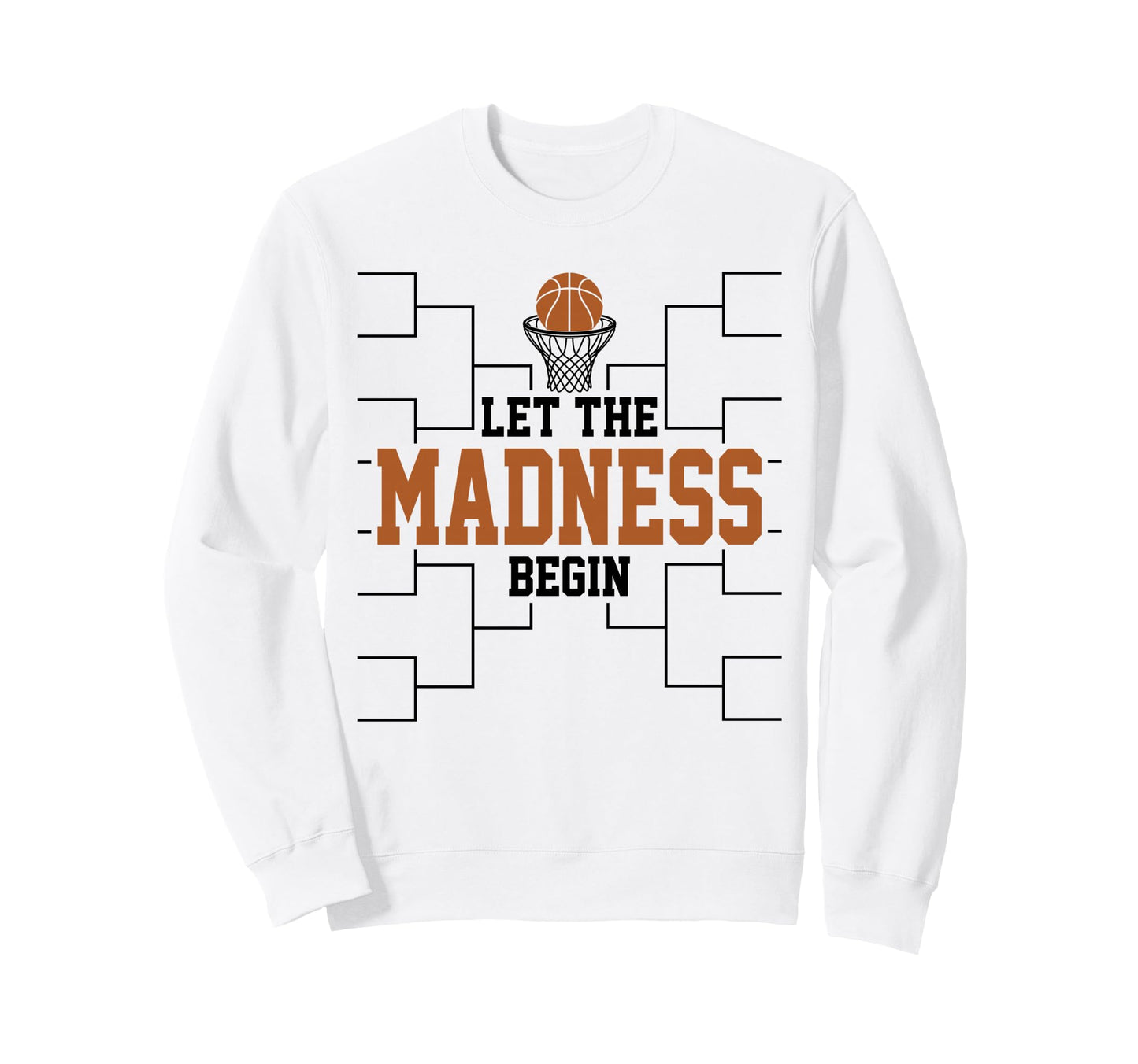 Let Madness Begin Basketball Bracket Sweatshirt - Custom Art Print Unisex - T-Shirt, Sweatshirt, Hoodie