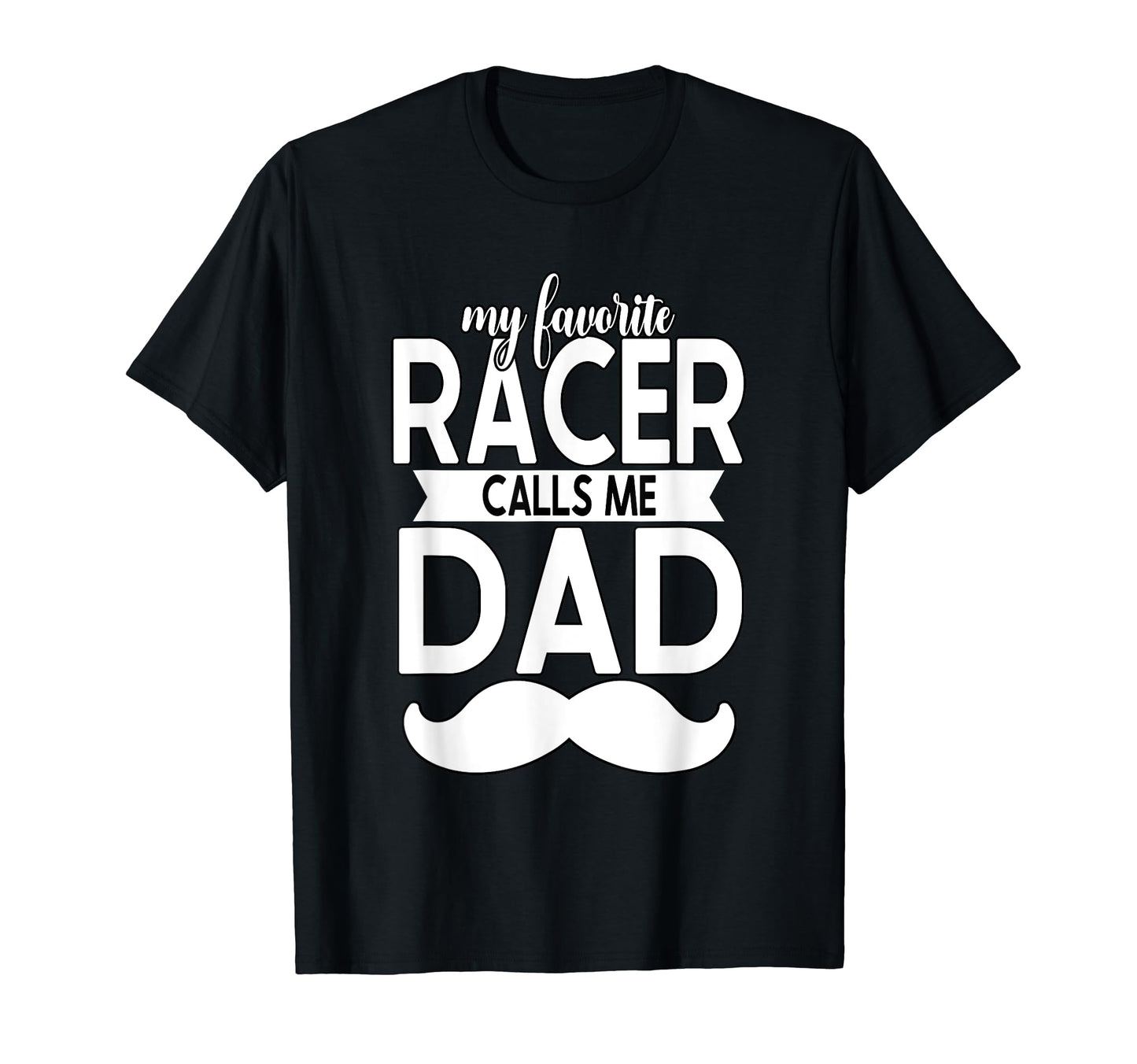 My Favorite Racer Calls Me Dad T-Shirt - Casual Everyday Wear Unisex - T-Shirt, Sweatshirt, Hoodie