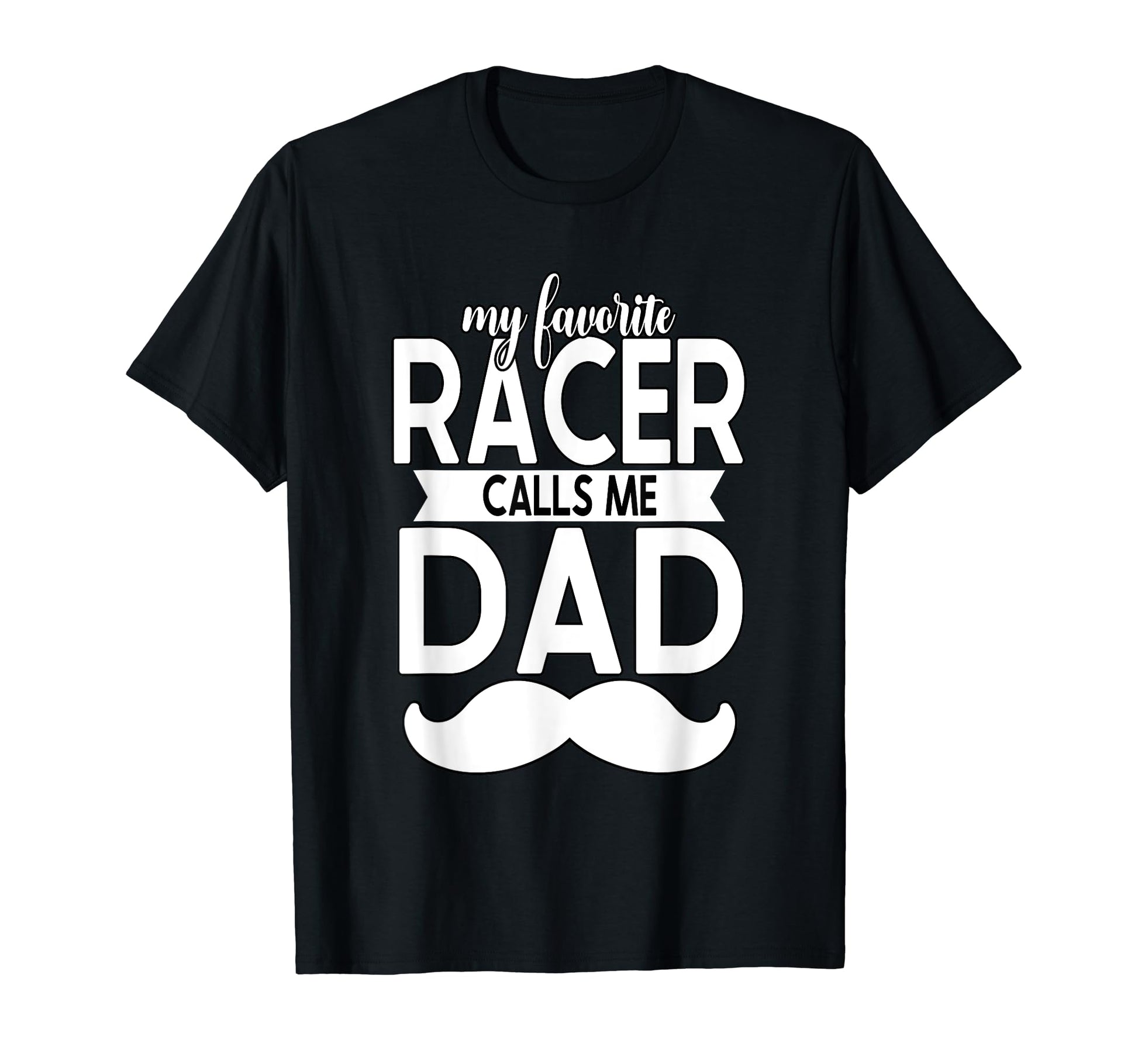 My Favorite Racer Calls Me Dad T-Shirt - Casual Everyday Wear Unisex - T-Shirt, Sweatshirt, Hoodie