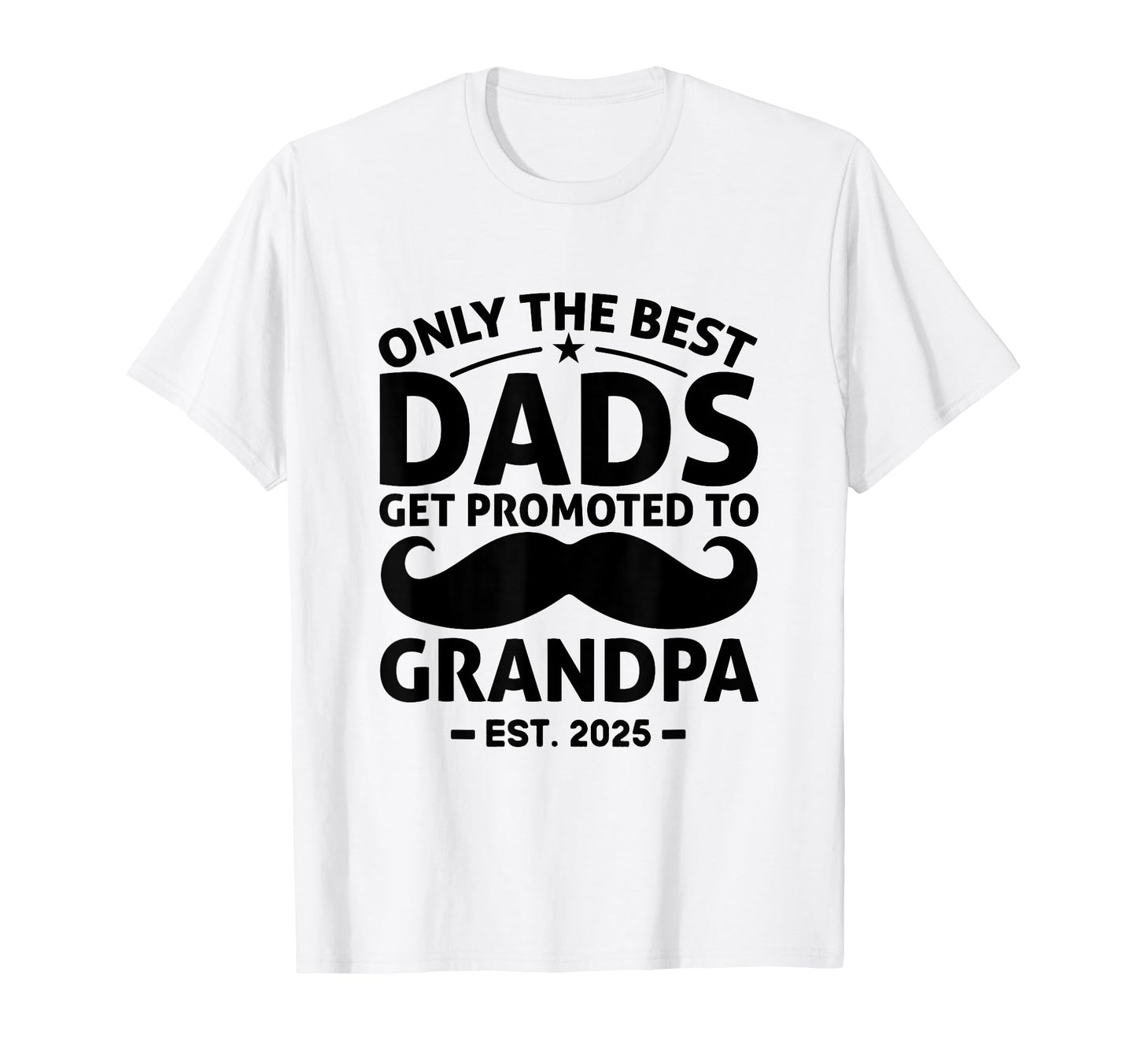 Only Best Dads Get Promoted To Grandpa Est T-Shirt - Trendy Graphic Unisex - T-Shirt, Sweatshirt, Hoodie