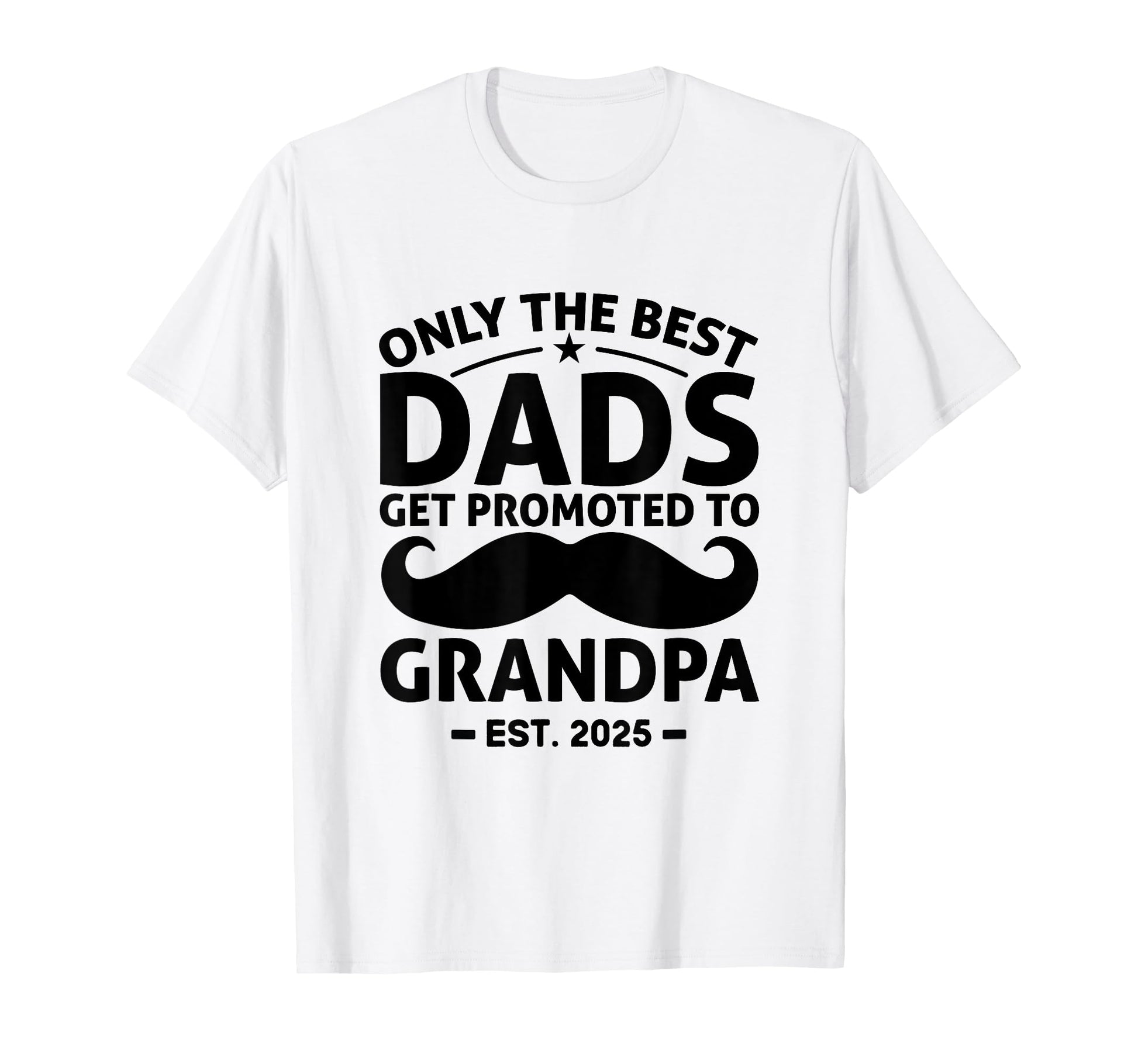 Only Best Dads Get Promoted To Grandpa Est T-Shirt - Trendy Graphic Unisex - T-Shirt, Sweatshirt, Hoodie