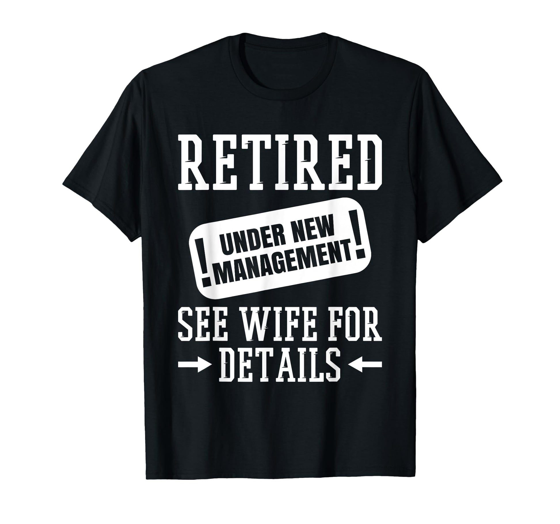 Retired Under New Management See Wife T-Shirt - Minimalist Print Unisex - T-Shirt, Sweatshirt, Hoodie