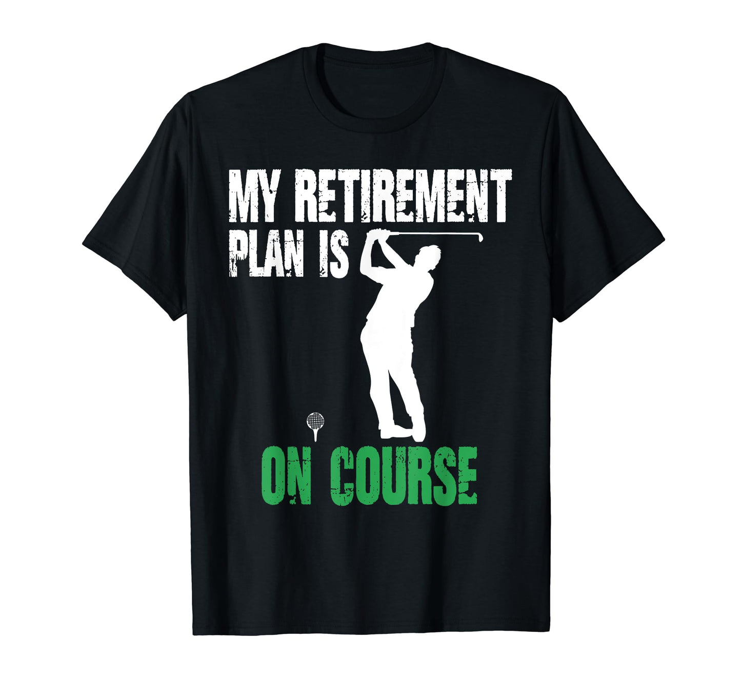 Retirement Plan Course Golf Funny T-Shirt - Minimalist Print Men Women - T-Shirt, Sweatshirt, Hoodie