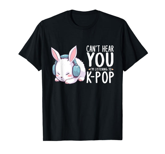Cant Hear You Im Listening Kpop T-Shirt - Fun Novelty Design for Adults - T-Shirt, Sweatshirt, Hoodie