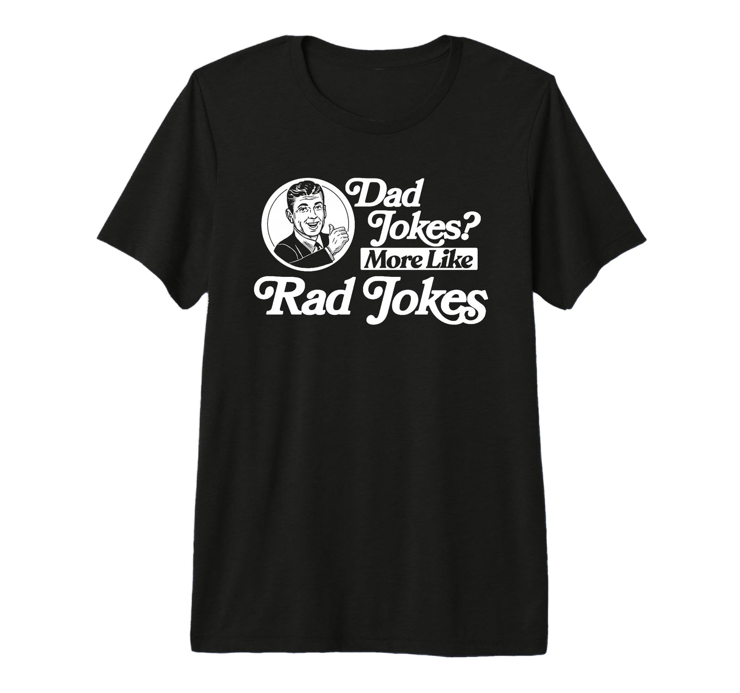 Dad Jokes More Like Rad Jokes Funny T-Shirt - Fun Novelty Design Unisex - T-Shirt, Sweatshirt, Hoodie