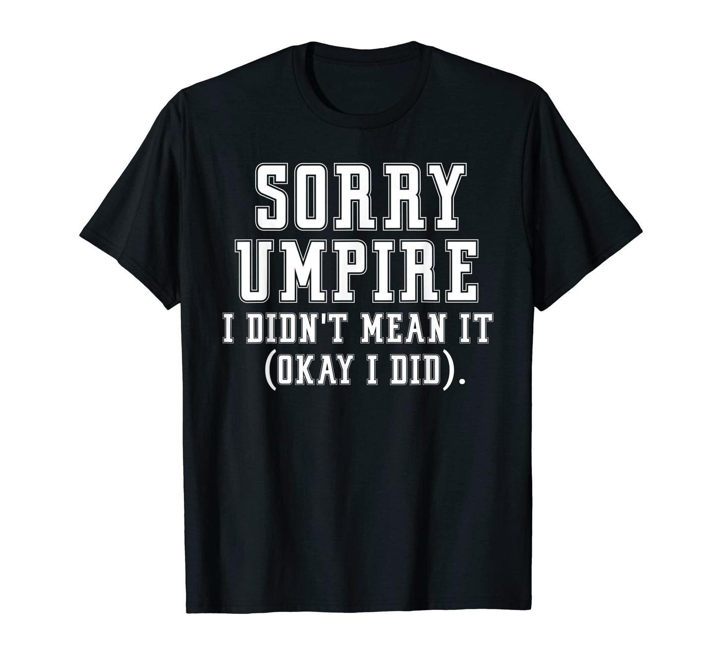 Sorry Umpire I Didnt Mean It Funny T-Shirt - Fun Novelty Design for Adults - T-Shirt, Sweatshirt, Hoodie