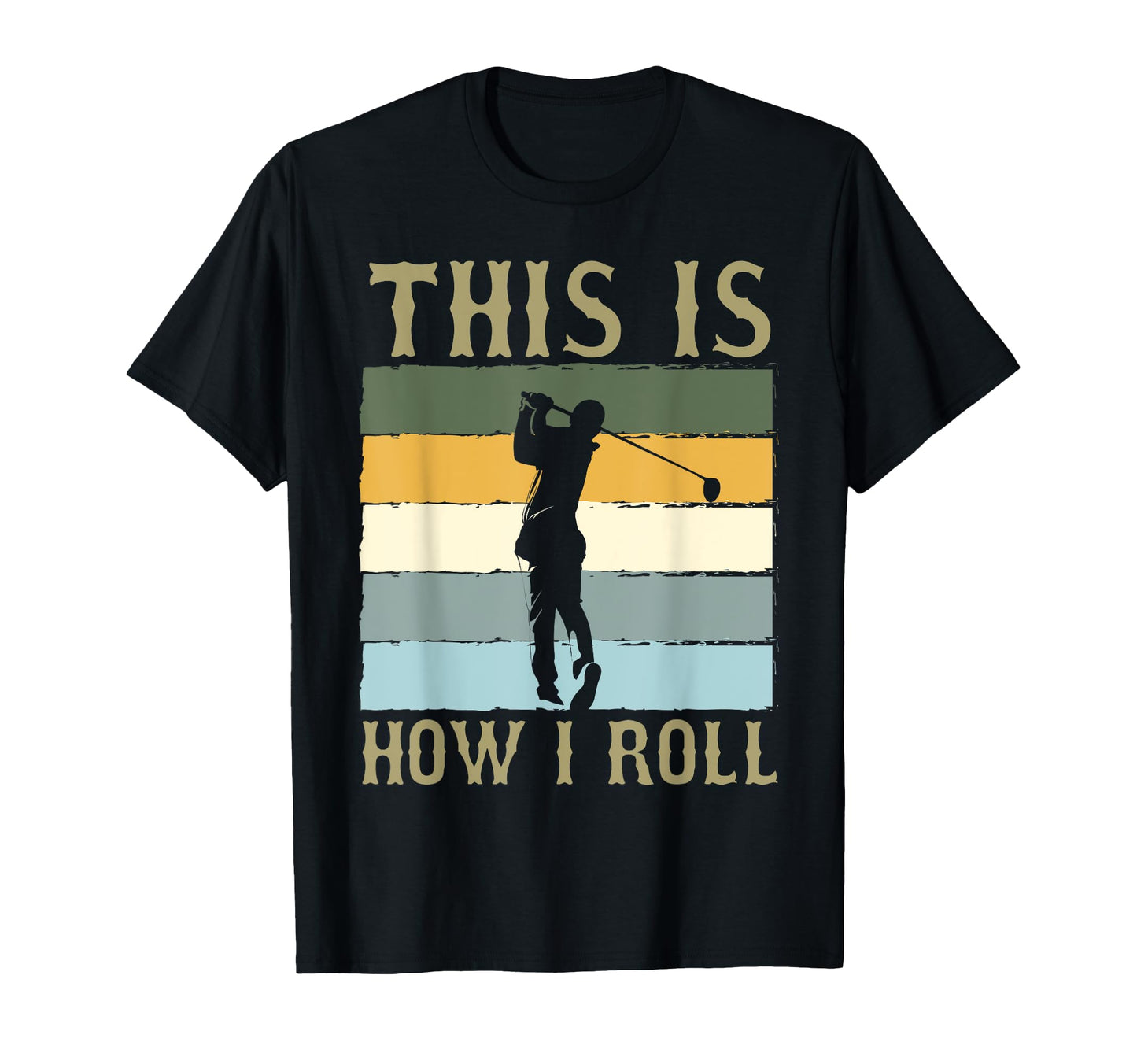 This Is How I Roll Humorous Golf Dad T-Shirt - Unique Graphic Men Women - T-Shirt, Sweatshirt, Hoodie
