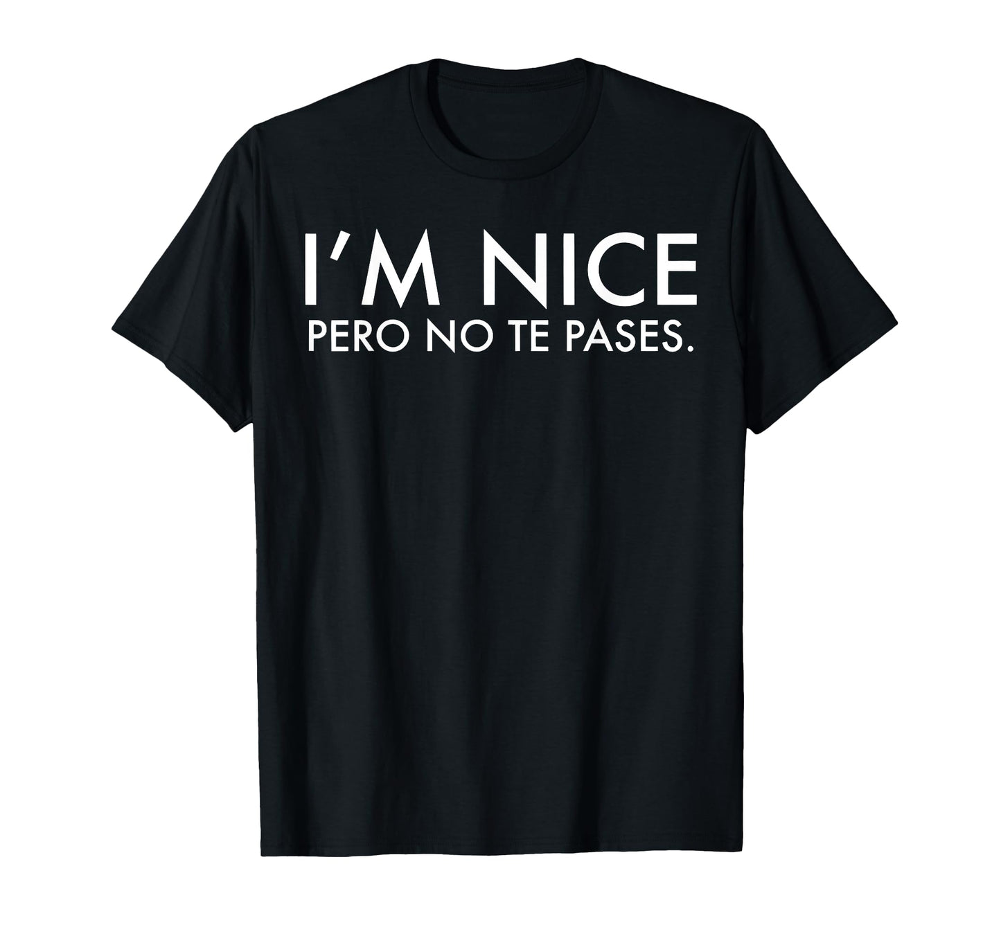 Funny Im Nice Pero No Te Pases T-Shirt - Casual Everyday Wear Unisex - T-Shirt, Sweatshirt, Hoodie