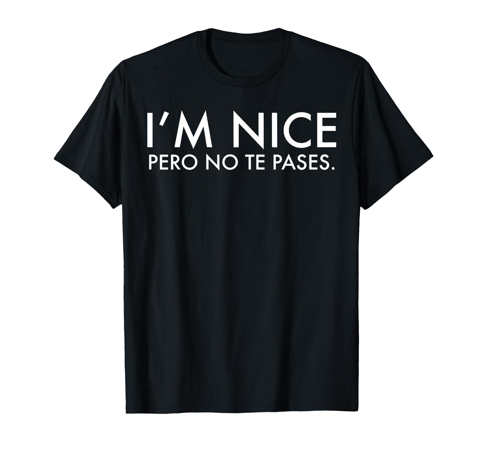 Funny Im Nice Pero No Te Pases T-Shirt - Casual Everyday Wear Unisex - T-Shirt, Sweatshirt, Hoodie