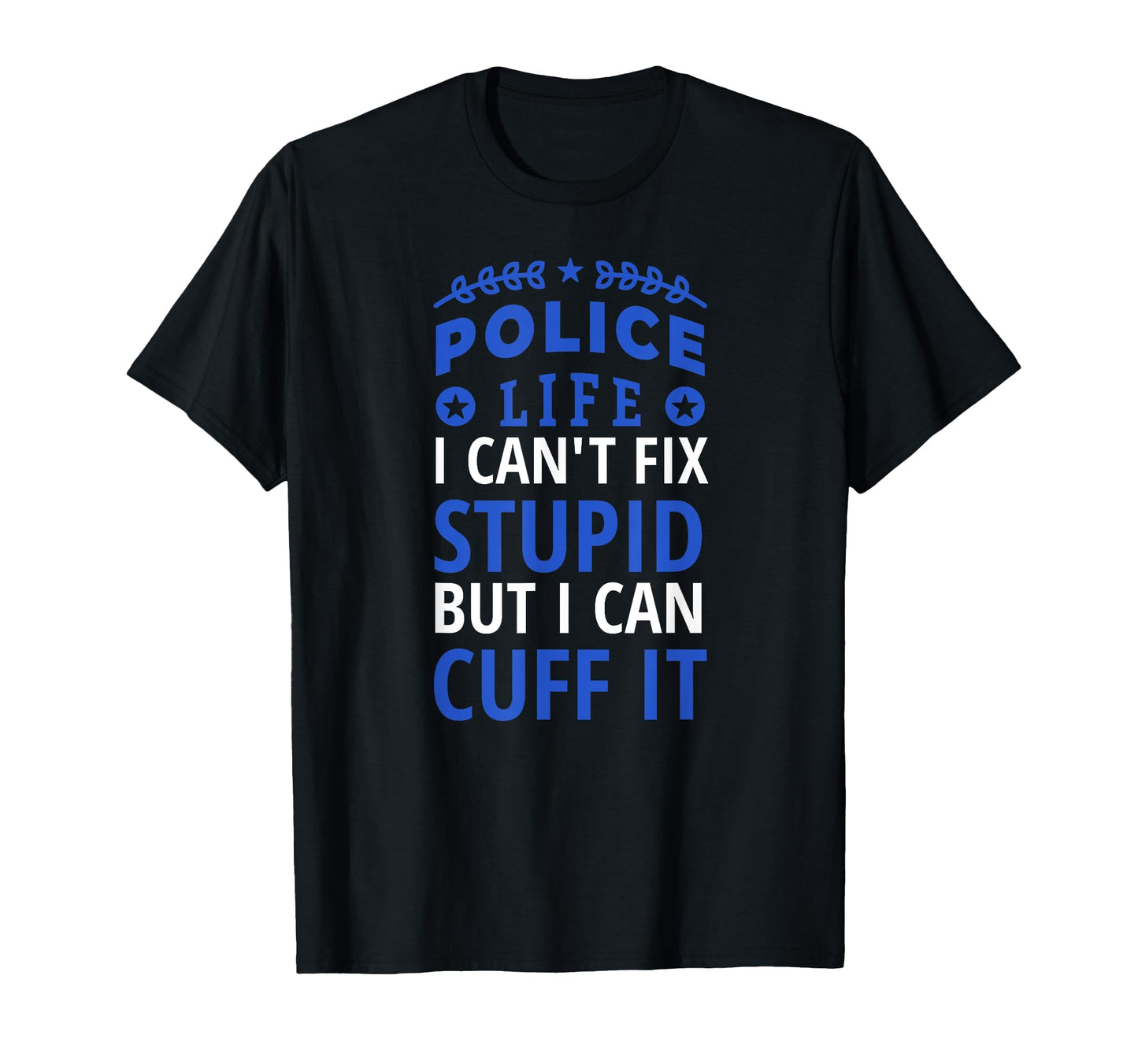 I Cant Fix Stupid But I Can Cuff It T-Shirt - Trendy Graphic Unisex - T-Shirt, Sweatshirt, Hoodie