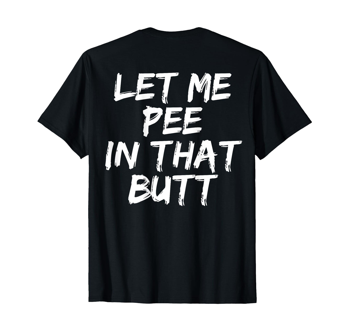 Let Me Pee That Butt Back T-Shirt - Unique Graphic for Adults - T-Shirt, Sweatshirt, Hoodie