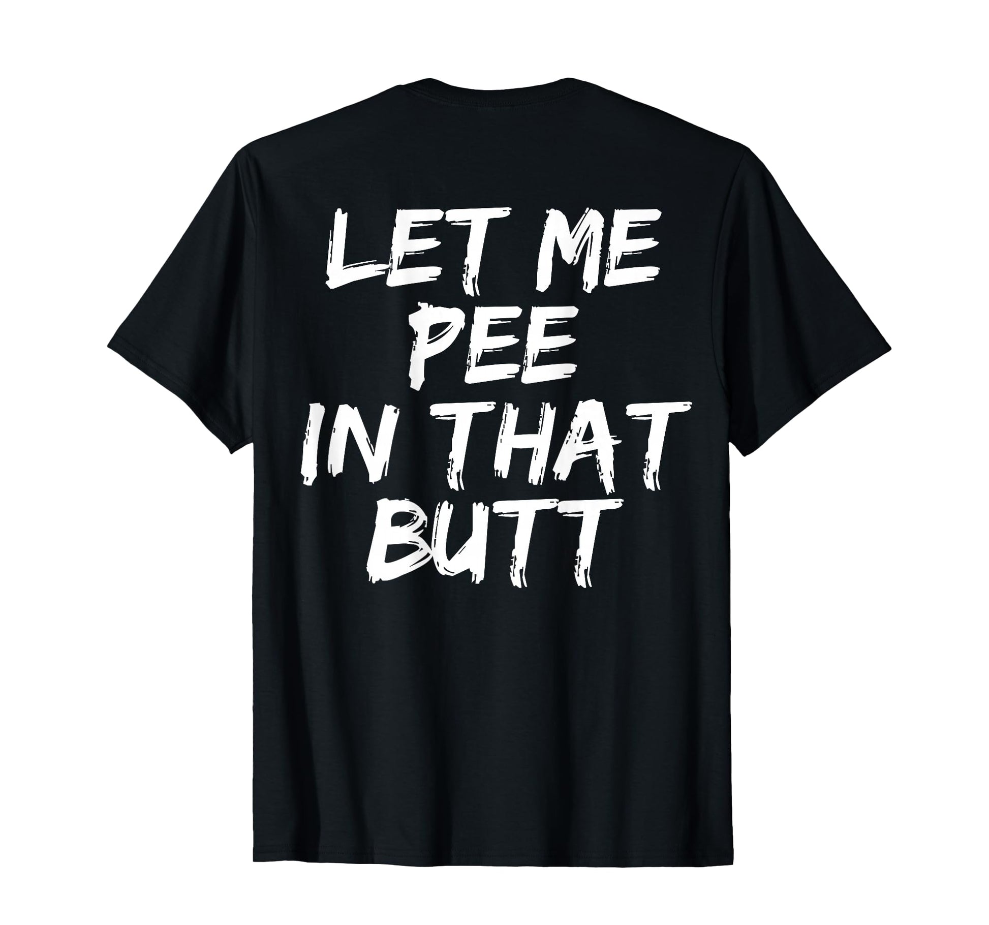 Let Me Pee That Butt Back T-Shirt - Unique Graphic for Adults - T-Shirt, Sweatshirt, Hoodie