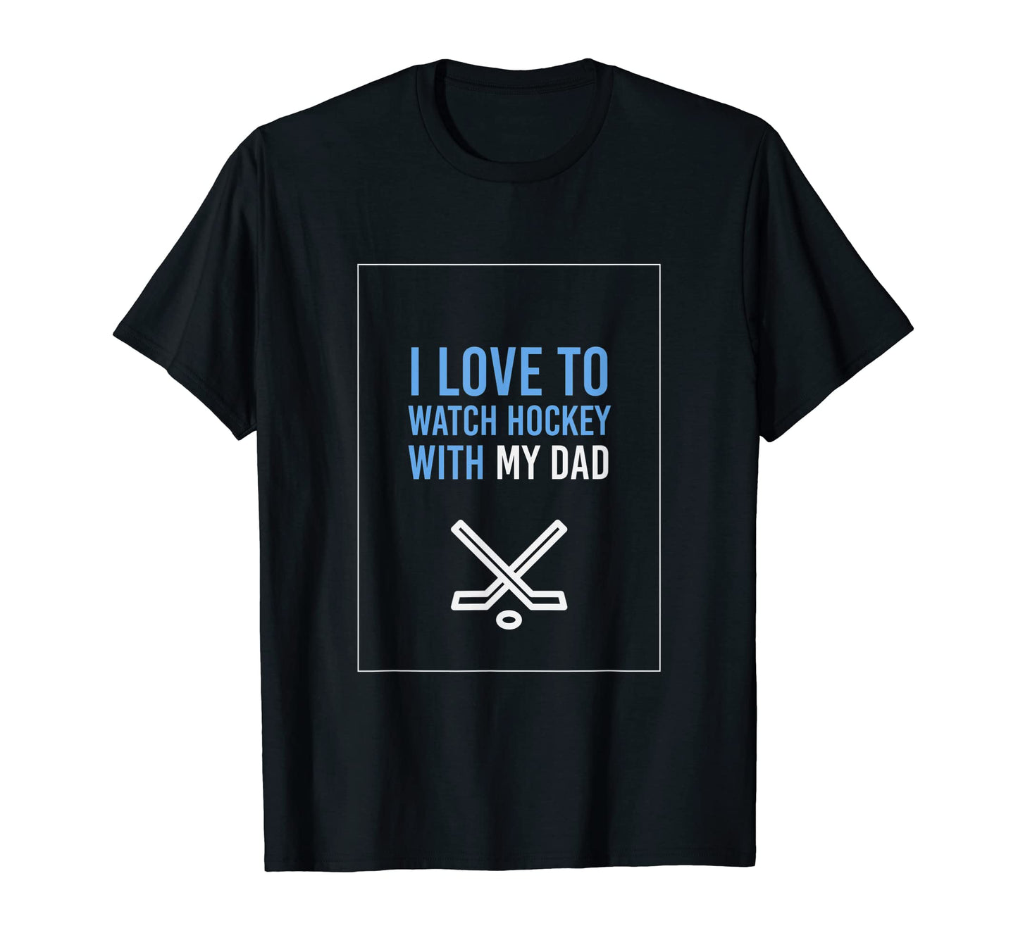 I Love To Watch Hockey My Dad T-Shirt - Streetwear Style for Adults - T-Shirt, Sweatshirt, Hoodie