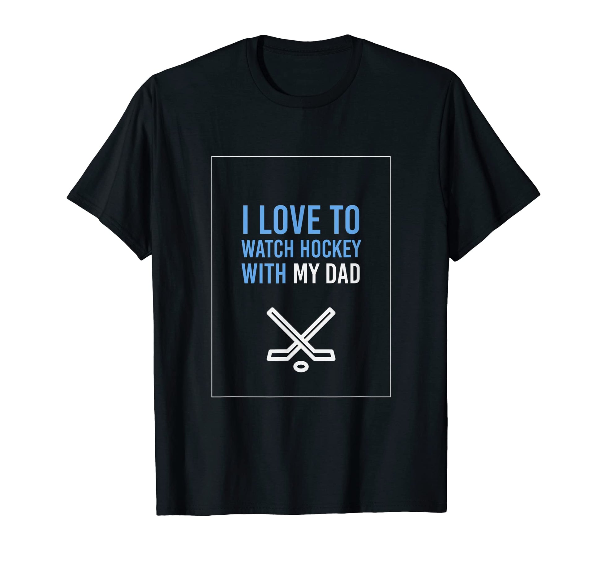 I Love To Watch Hockey My Dad T-Shirt - Streetwear Style for Adults - T-Shirt, Sweatshirt, Hoodie