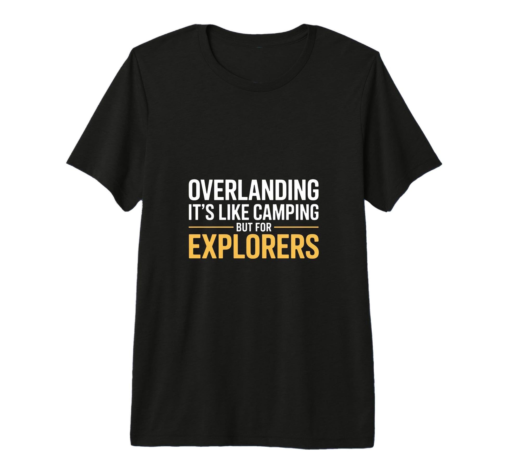 Funny Overlanding Its Like Camping But T-Shirt - Unique Graphic Unisex - T-Shirt, Sweatshirt, Hoodie
