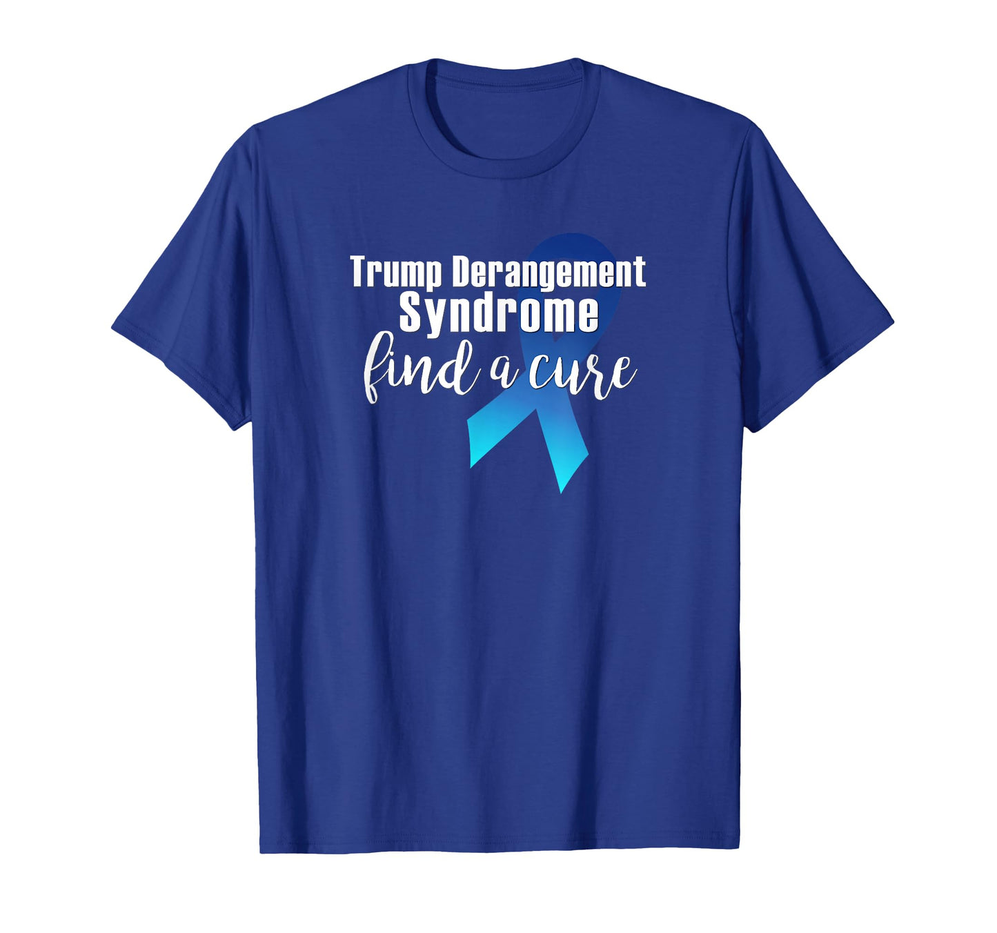 Trump Derangement Syndrome Find Cure T-Shirt - Custom Art Print Men Women - T-Shirt, Sweatshirt, Hoodie