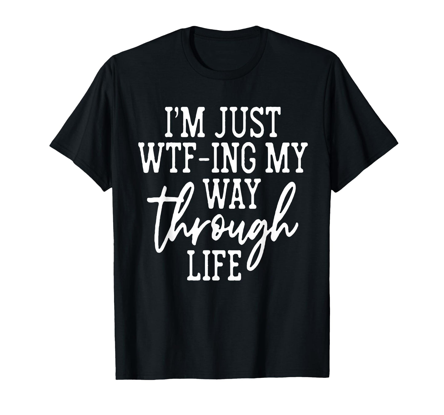 Funny Im Just Wtf Ing My Way Through Sweatshirt - Unique Graphic Men Women - T-Shirt, Sweatshirt, Hoodie