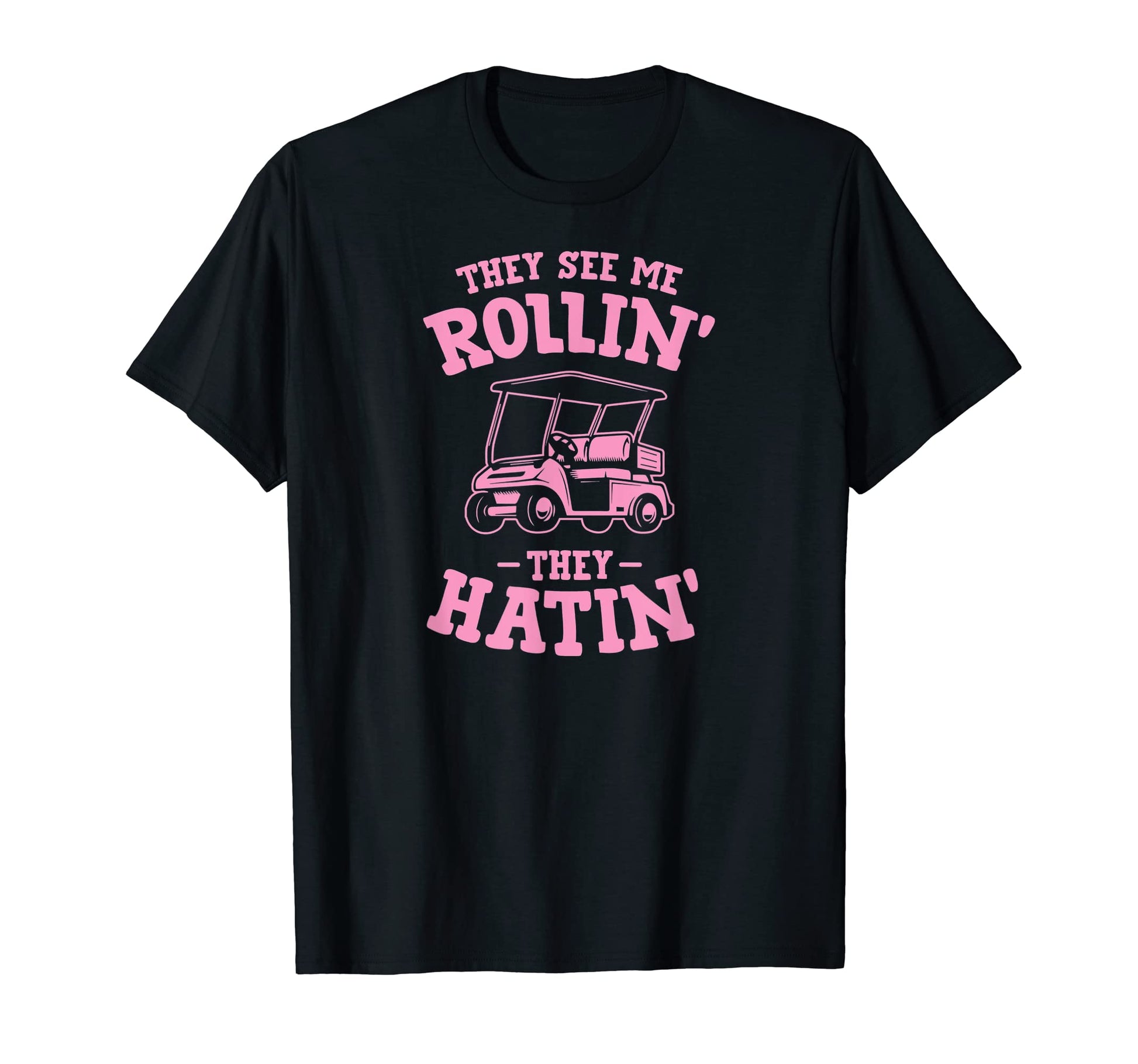 They See Me Rollin Golf Cart They T-Shirt - Casual Everyday Wear Men Women - T-Shirt, Sweatshirt, Hoodie