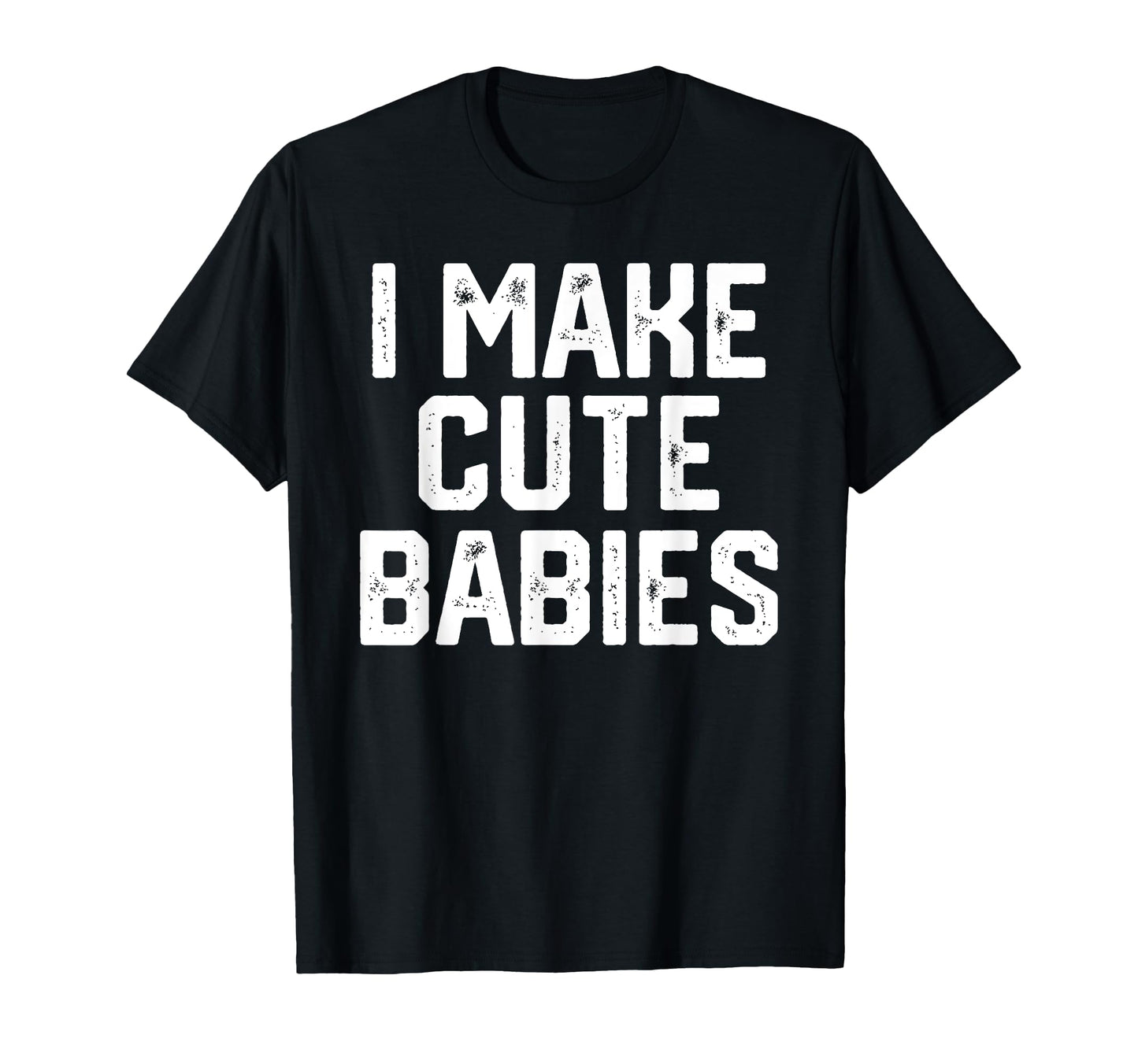 I Make Babies Funny Fathers Day Gift T-Shirt - Custom Art Print Unisex - T-Shirt, Sweatshirt, Hoodie