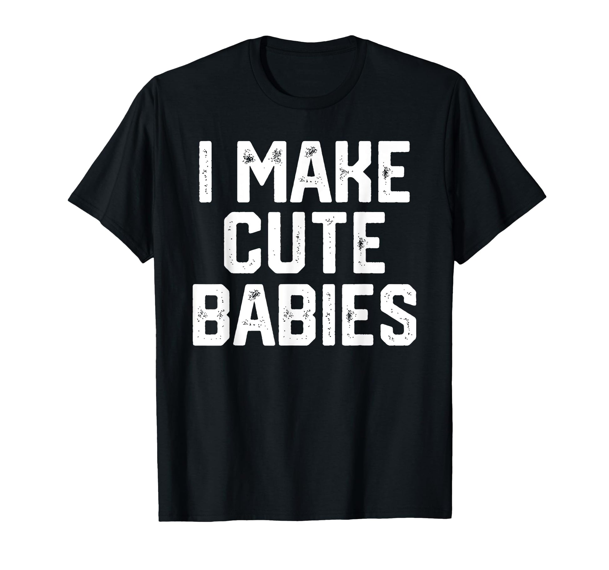 I Make Babies Funny Fathers Day Gift T-Shirt - Custom Art Print Unisex - T-Shirt, Sweatshirt, Hoodie