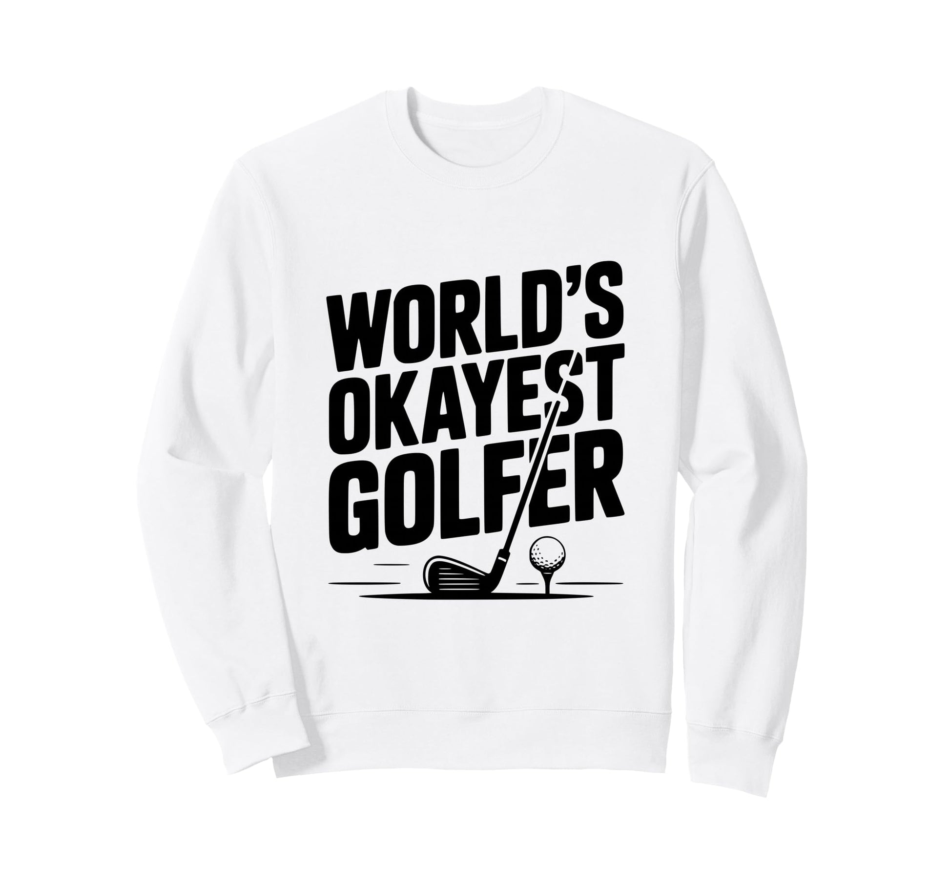 Worlds Okayest Golfer Golf Lovers Sweatshirt - Custom Art Print Men Women - T-Shirt, Sweatshirt, Hoodie