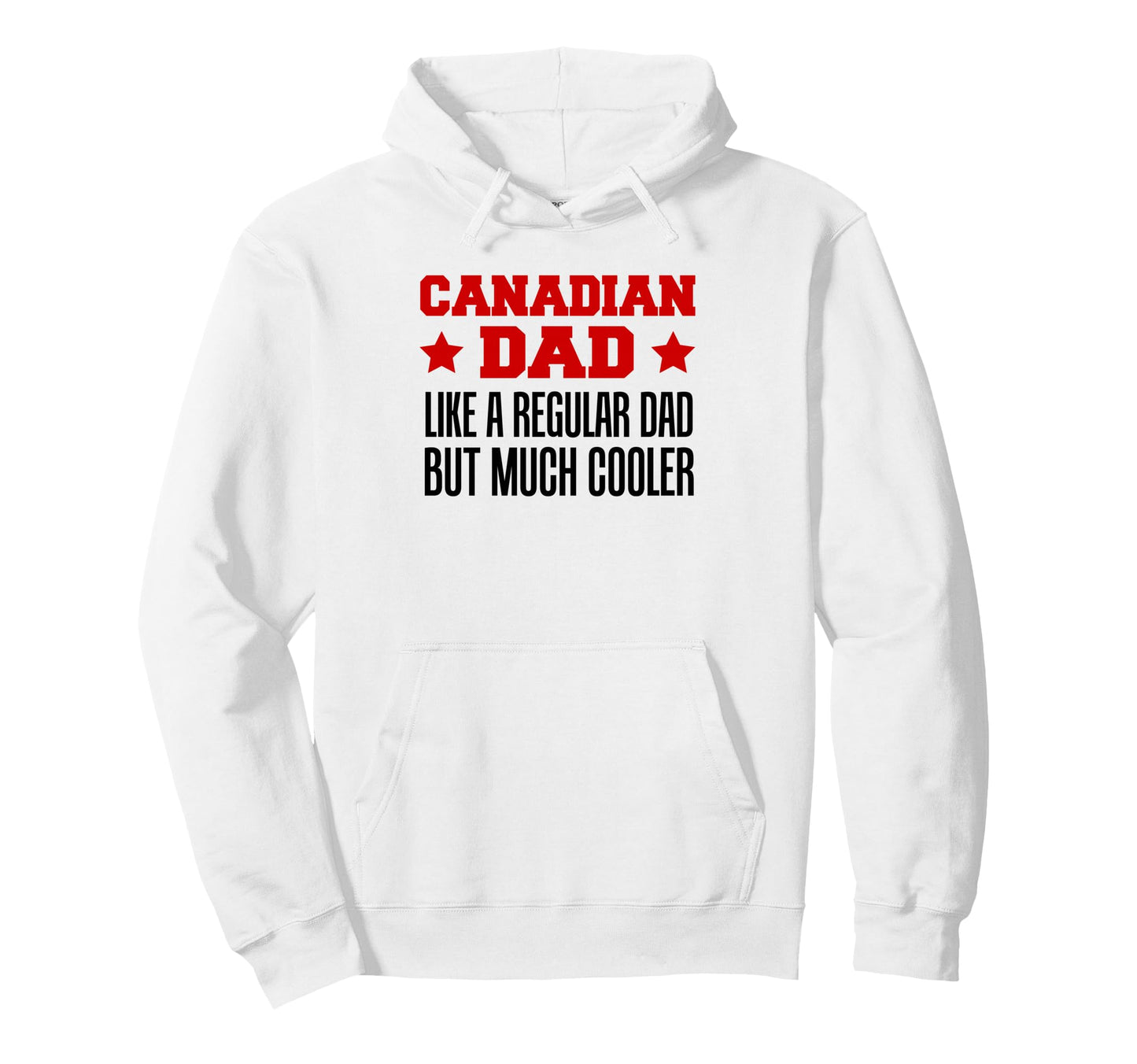 Canadian Dad Like Regular Dad But Hoodie - Casual Everyday Wear Unisex - T-Shirt, Sweatshirt, Hoodie