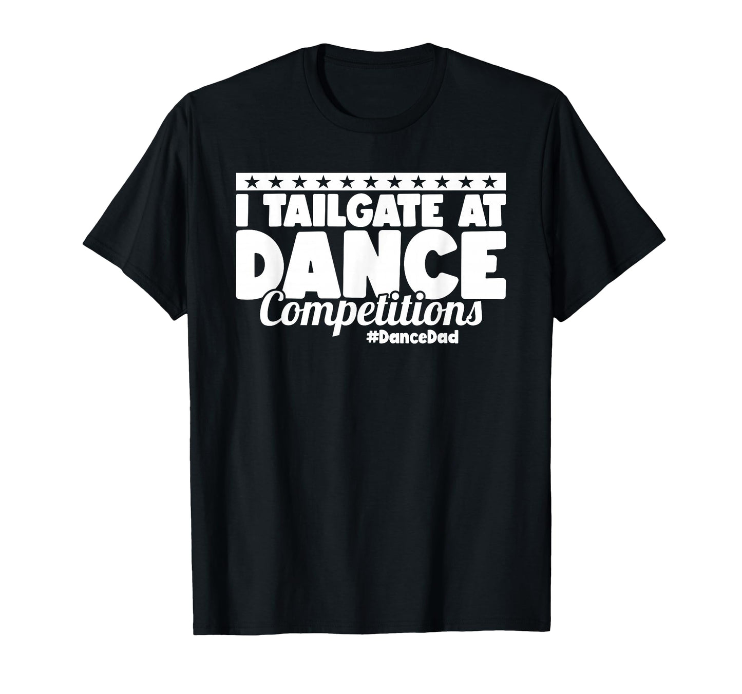 I Tailgate Dance Competitions Dancedad T-Shirt - Streetwear Style Unisex - T-Shirt, Sweatshirt, Hoodie