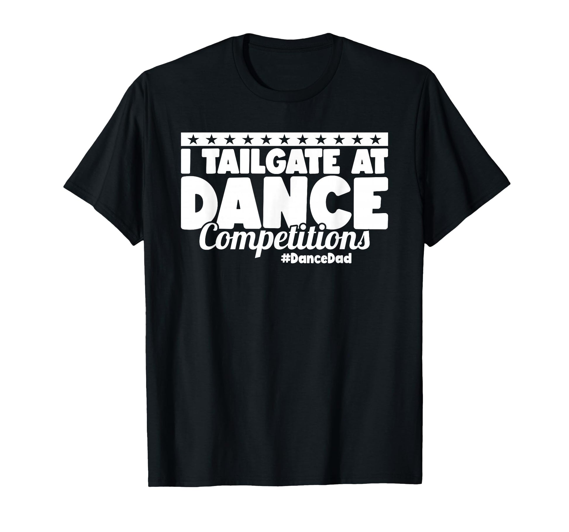 I Tailgate Dance Competitions Dancedad T-Shirt - Streetwear Style Unisex - T-Shirt, Sweatshirt, Hoodie