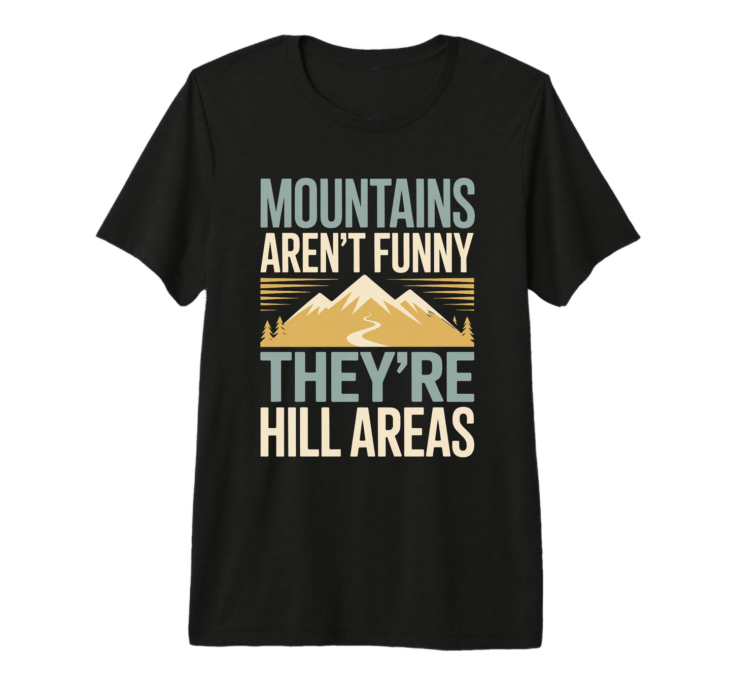 Mountains Arent Funny Theyre Hill Areas T-Shirt - Trendy Graphic Men Women - T-Shirt, Sweatshirt, Hoodie