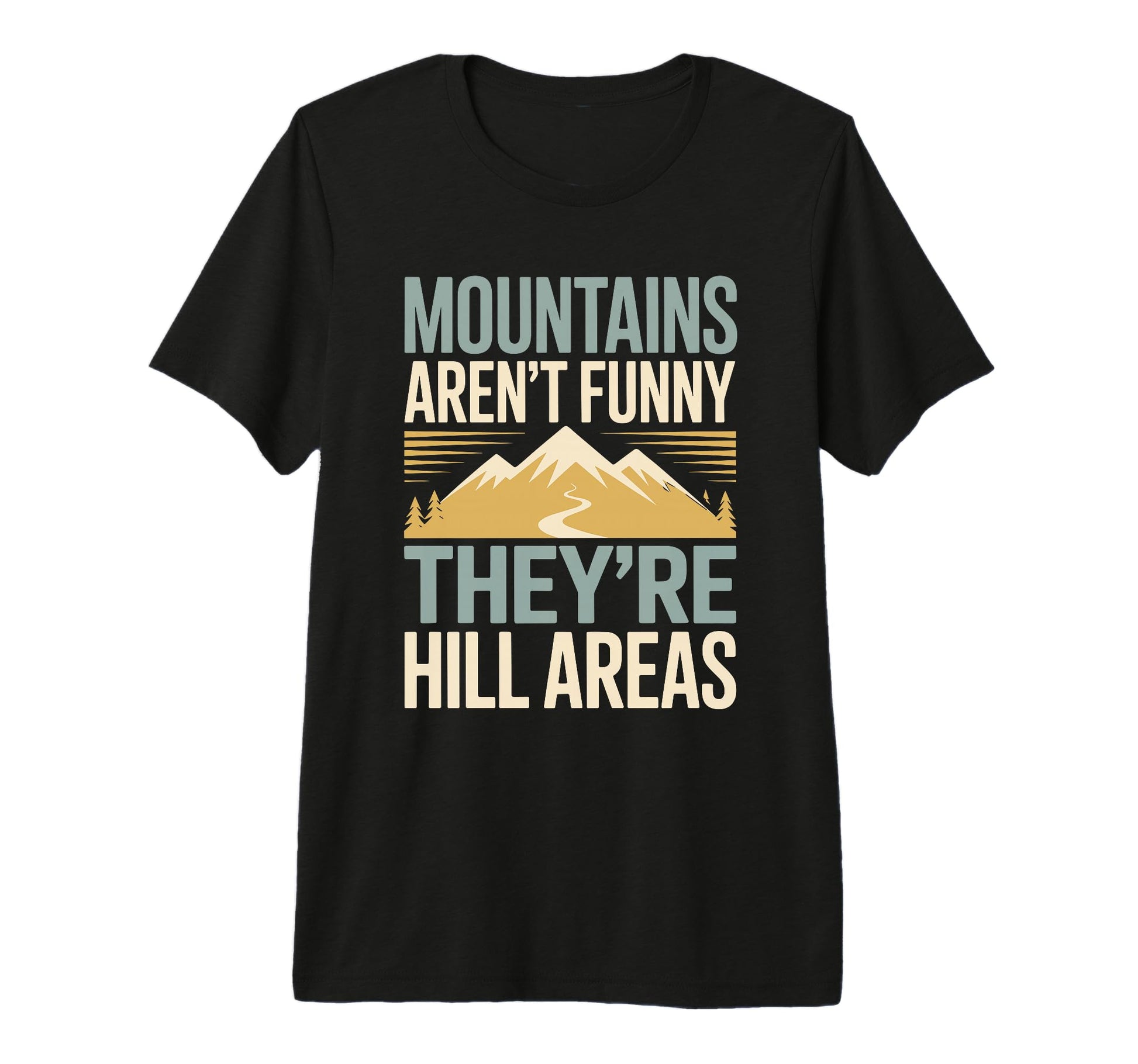 Mountains Arent Funny Theyre Hill Areas T-Shirt - Trendy Graphic Men Women - T-Shirt, Sweatshirt, Hoodie