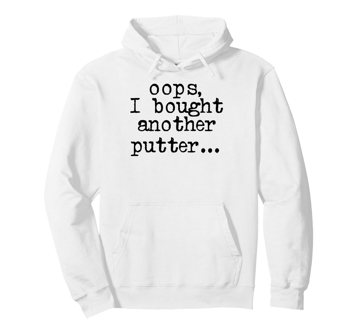Funny Oops I Bought Another Putter Golf Hoodie - Novelty Apparel Unisex - T-Shirt, Sweatshirt, Hoodie