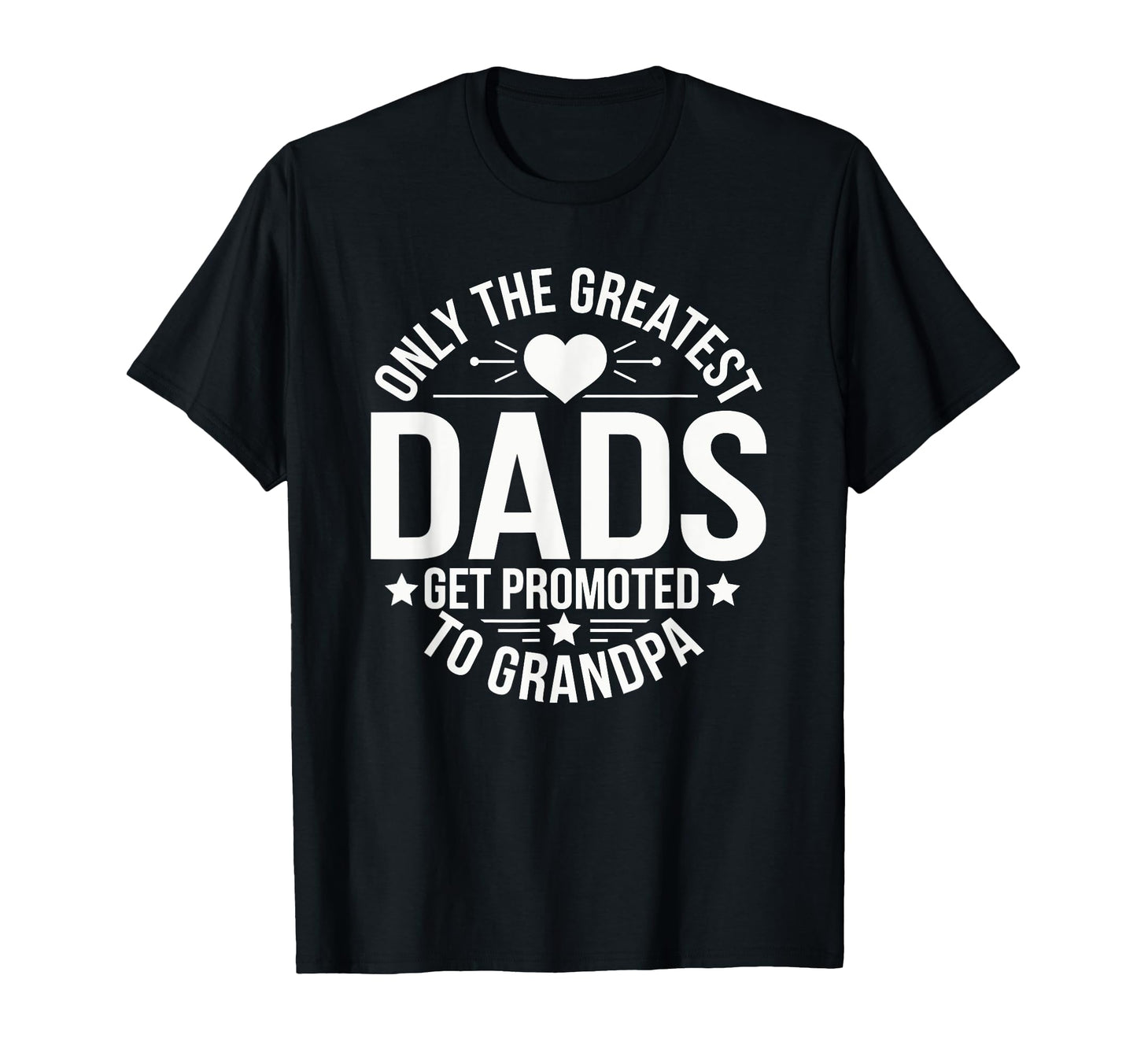 Only Greatest Dads Get Promoted To T-Shirt - Fun Novelty Design Men Women - T-Shirt, Sweatshirt, Hoodie
