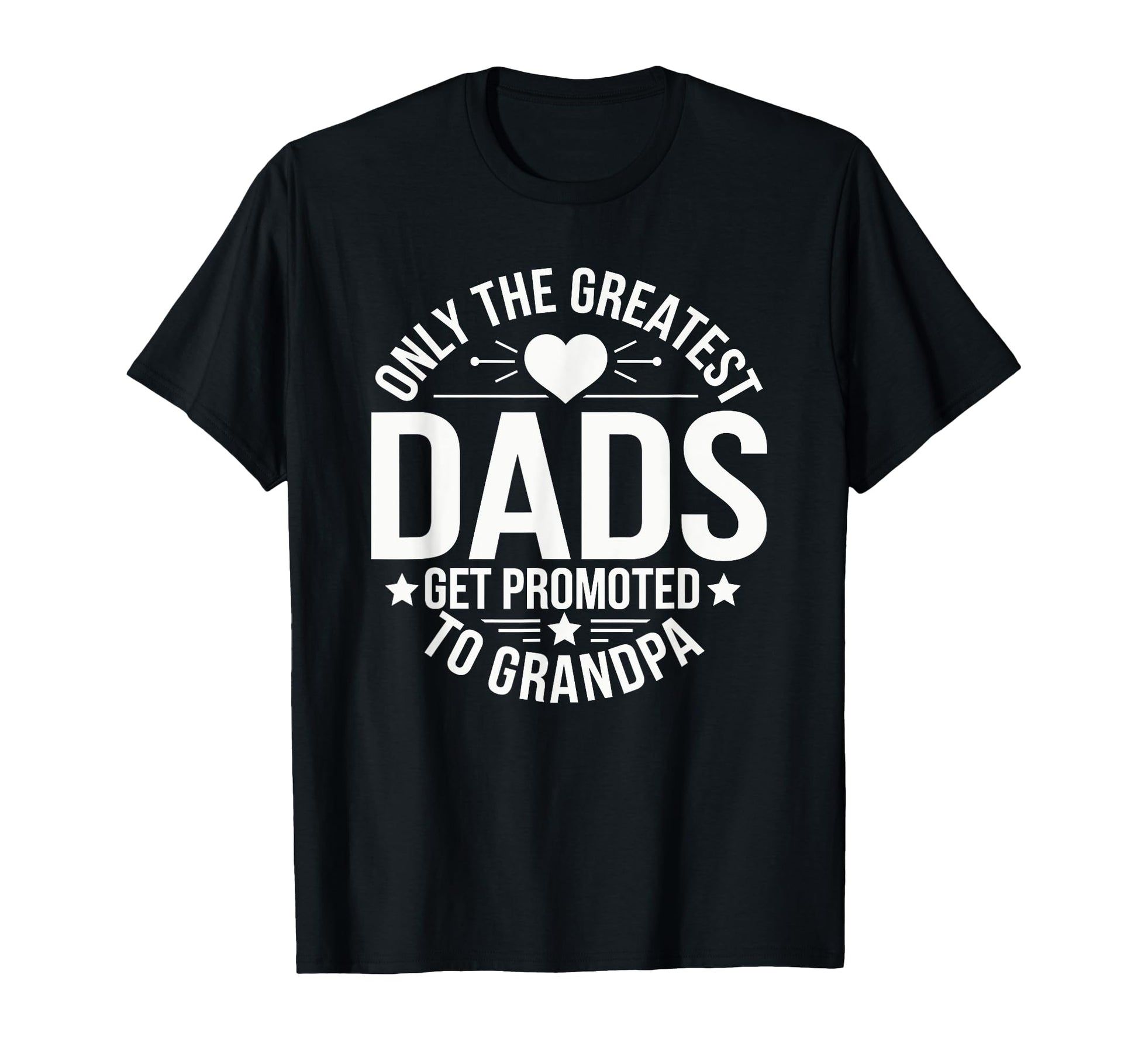 Only Greatest Dads Get Promoted To T-Shirt - Fun Novelty Design Men Women - T-Shirt, Sweatshirt, Hoodie