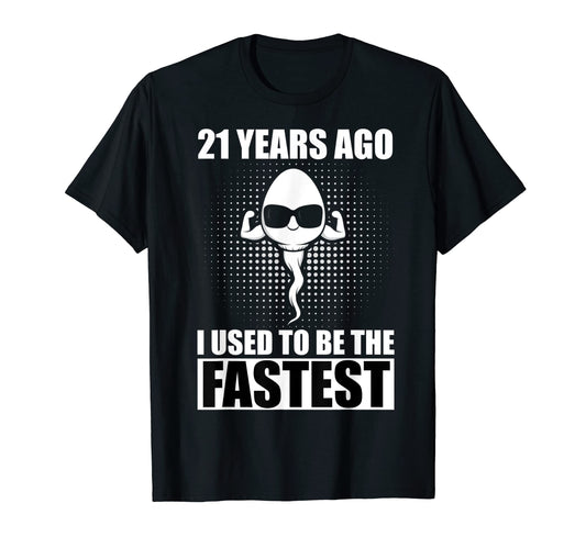 21 Years Ago I Used To Be Fastest T-Shirt - Casual Everyday Wear Men Women - T-Shirt, Sweatshirt, Hoodie