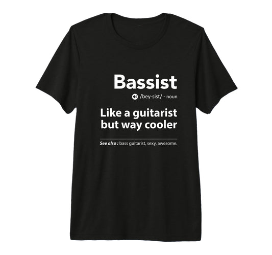 Bassist Definition Funny Guitar T-Shirt - Casual Everyday Wear Unisex - T-Shirt, Sweatshirt, Hoodie