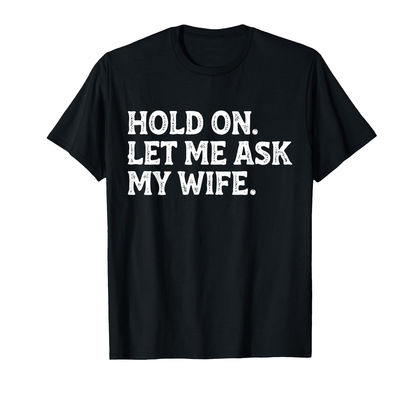 Funny Dad Father Husband Hold Let Me T-Shirt - Custom Art Print for Adults - T-Shirt, Sweatshirt, Hoodie