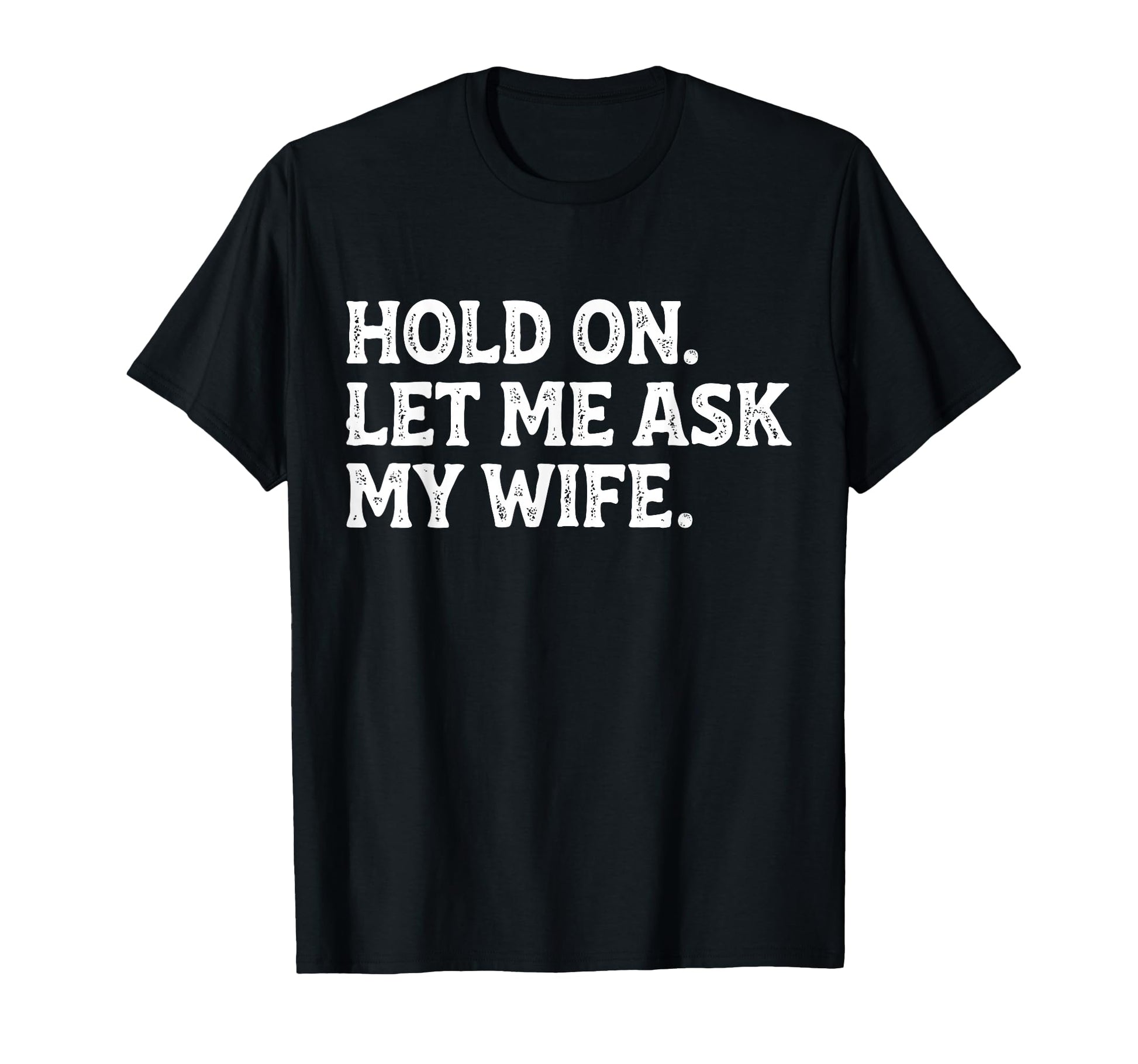 Funny Dad Father Husband Hold Let Me T-Shirt - Custom Art Print for Adults - T-Shirt, Sweatshirt, Hoodie