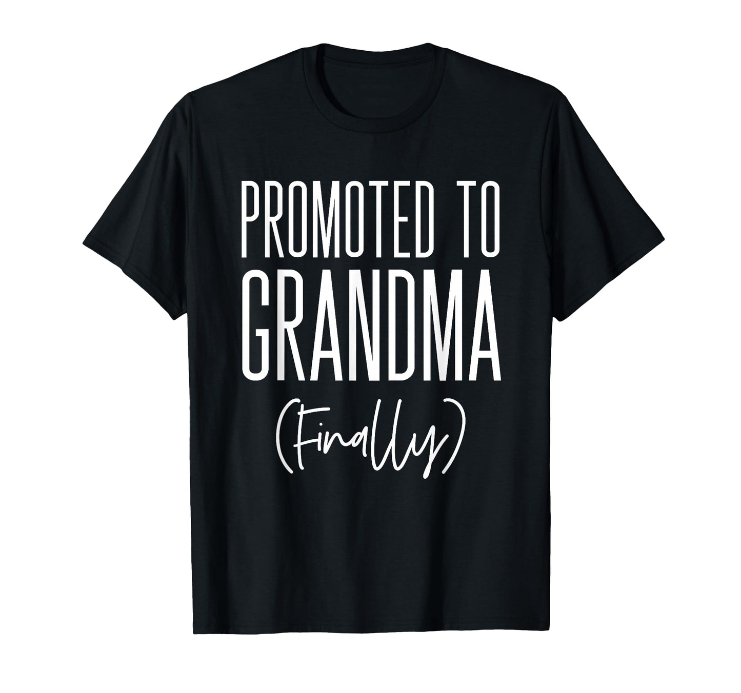 Promoted To Grandma Finally First T-Shirt - Fun Novelty Design Men Women - T-Shirt, Sweatshirt, Hoodie