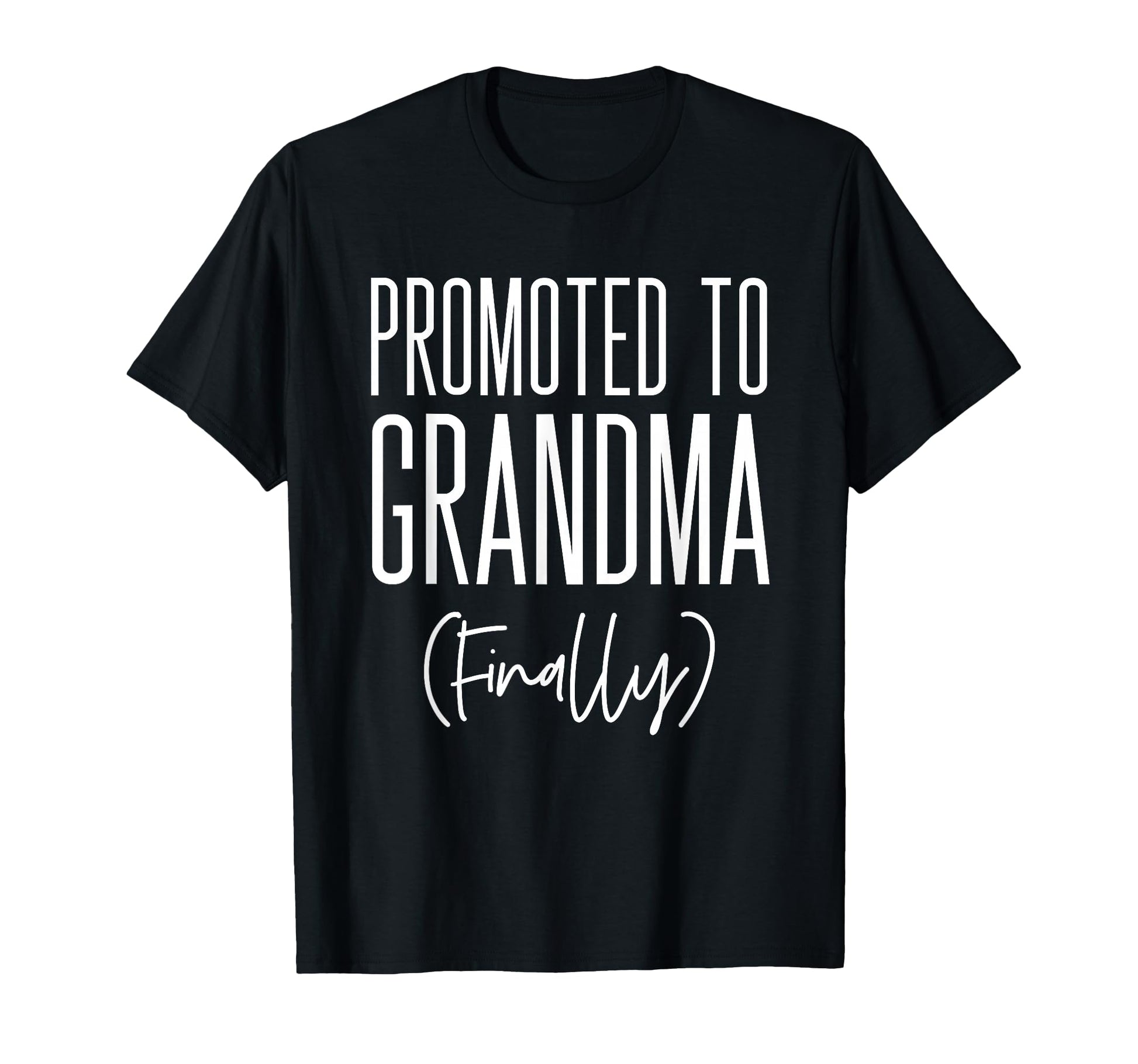 Promoted To Grandma Finally First T-Shirt - Fun Novelty Design Men Women - T-Shirt, Sweatshirt, Hoodie