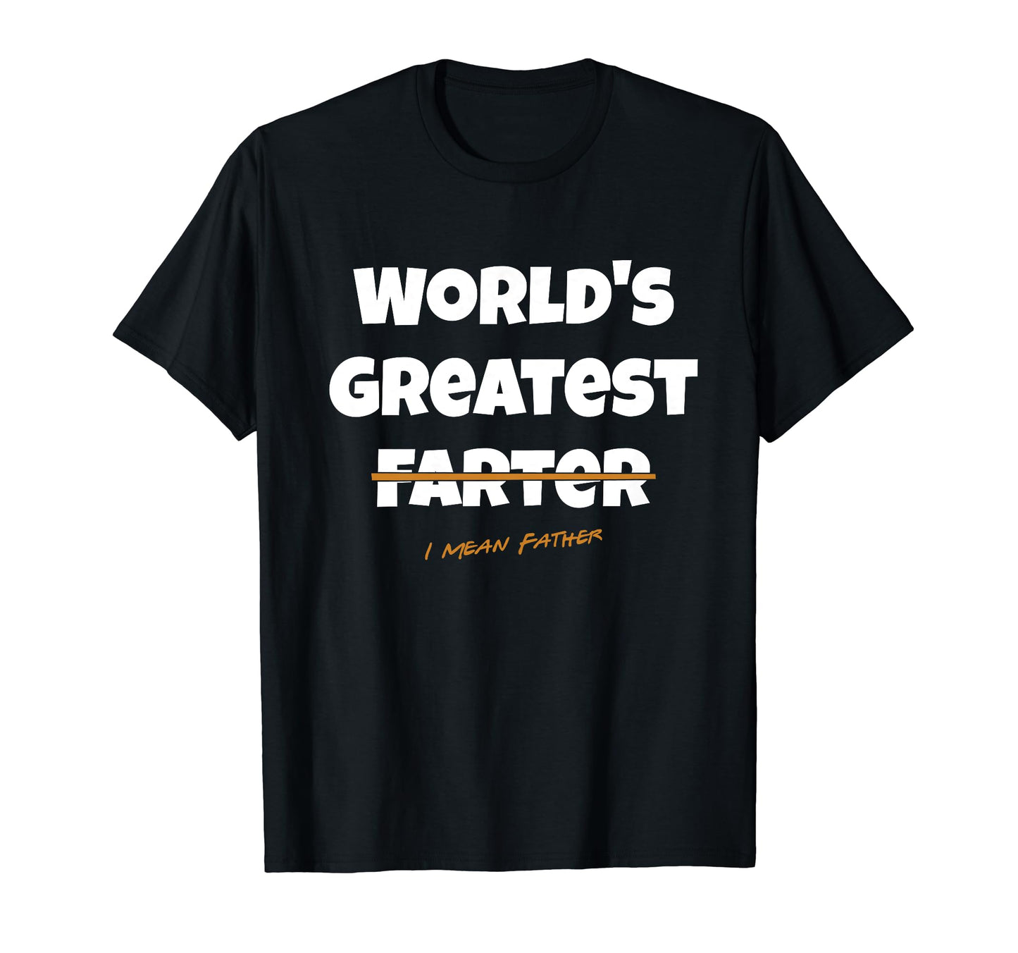 Worlds Greatest Farter I Mean Father Funny T-Shirt - Graphic Print Unisex - T-Shirt, Sweatshirt, Hoodie