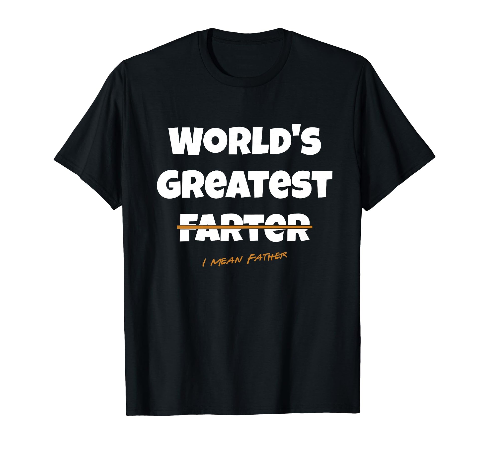 Worlds Greatest Farter I Mean Father Funny T-Shirt - Graphic Print Unisex - T-Shirt, Sweatshirt, Hoodie