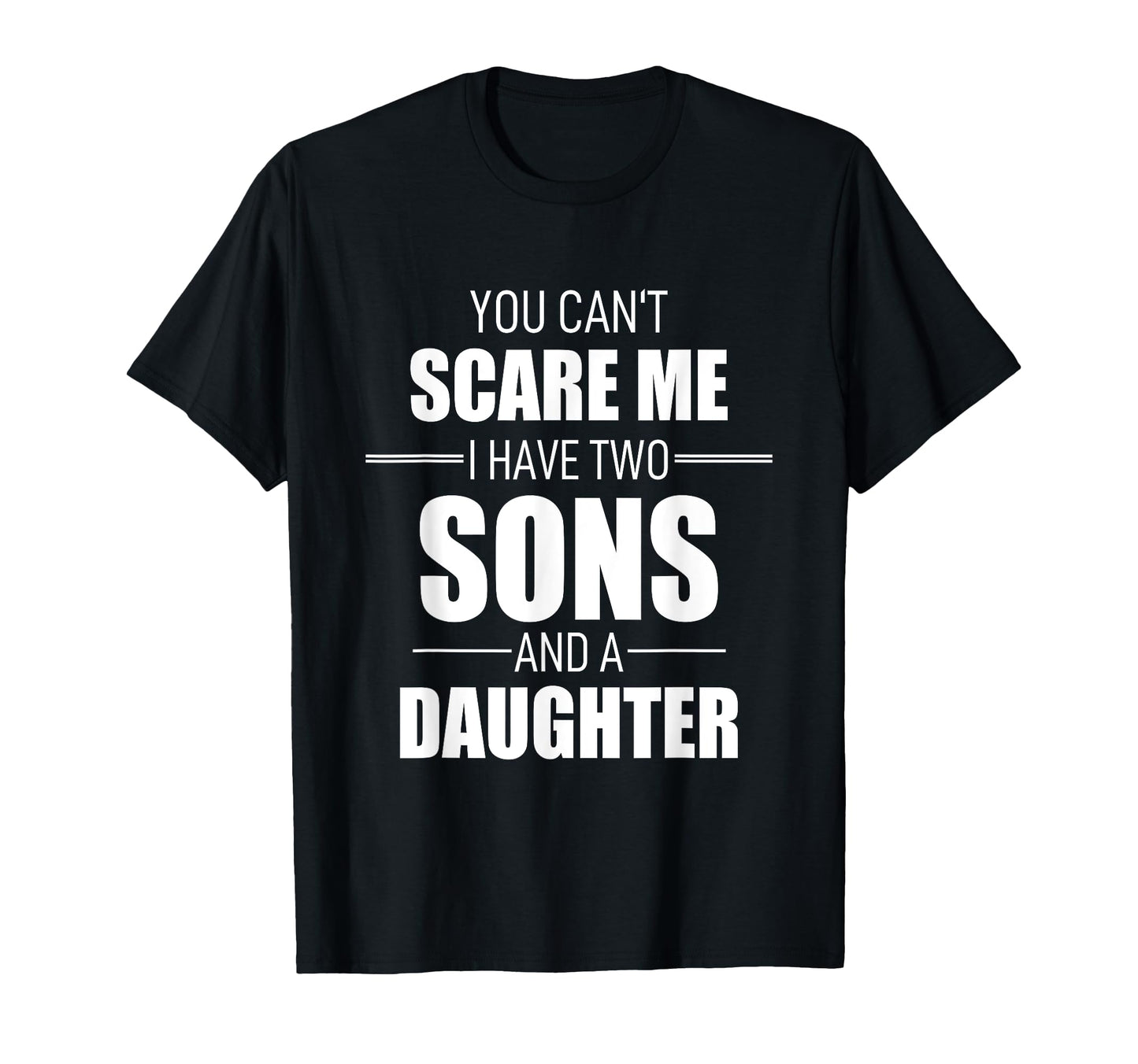 Fathers Day You Cant Scare Me I Have T-Shirt - Novelty Apparel for Adults - T-Shirt, Sweatshirt, Hoodie