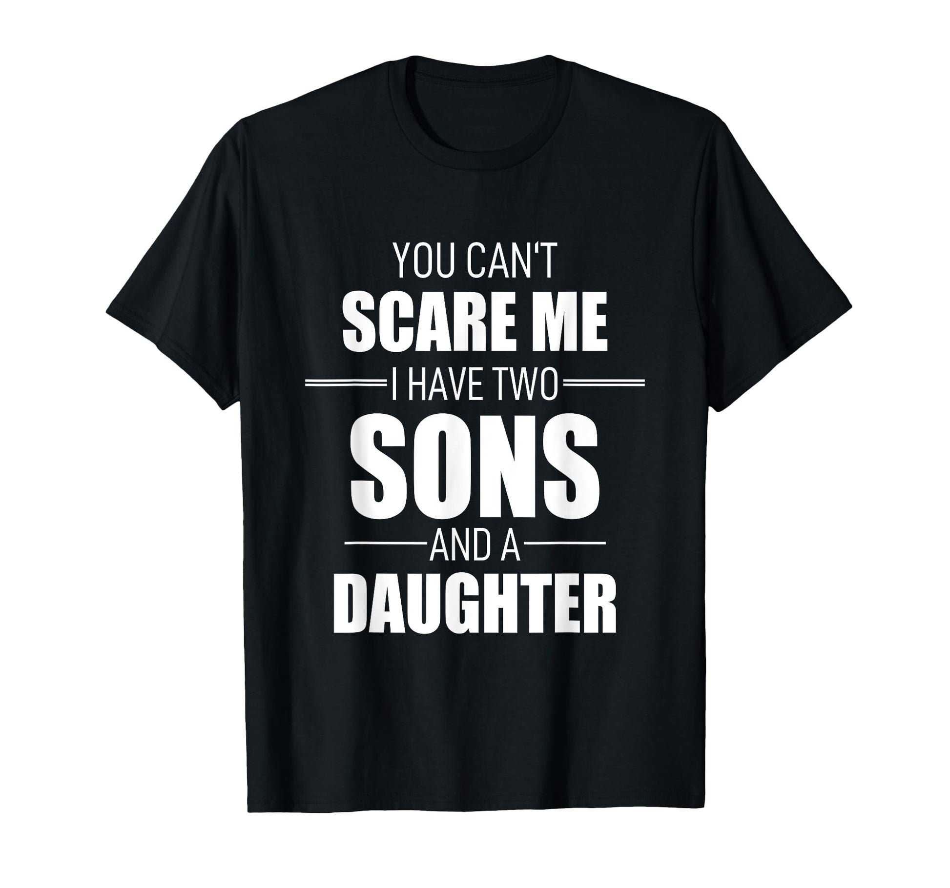 Fathers Day You Cant Scare Me I Have T-Shirt - Novelty Apparel for Adults - T-Shirt, Sweatshirt, Hoodie